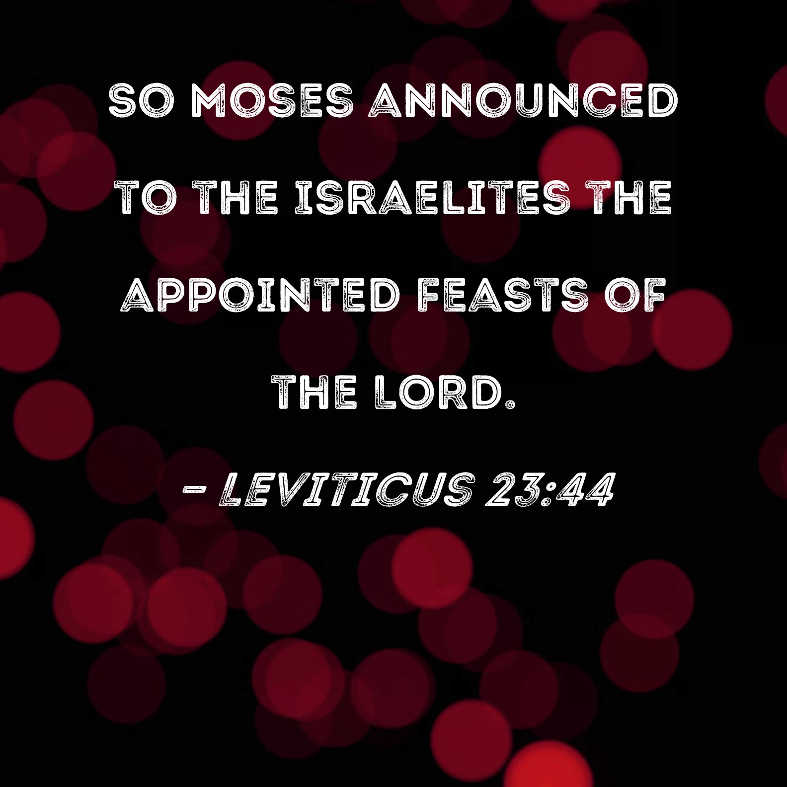 Leviticus 23:44 So Moses announced to the Israelites the appointed ...