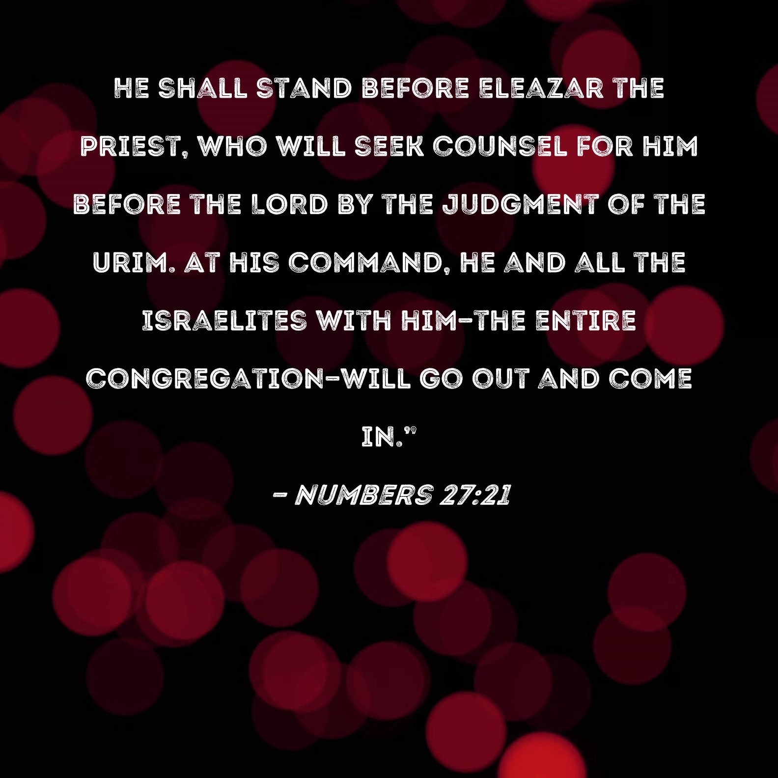 Numbers 27:21 He shall stand before Eleazar the priest, who will seek ...