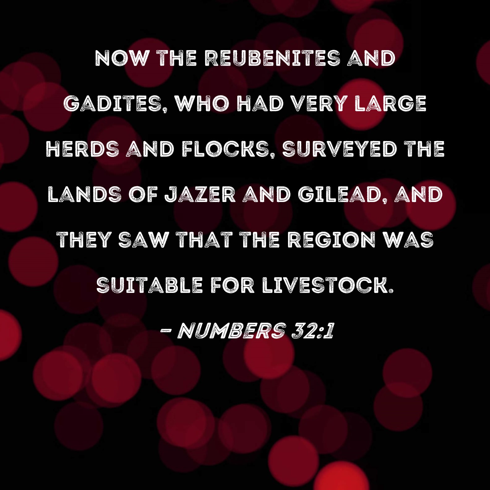 Numbers 32:1 Now the Reubenites and Gadites, who had very large herds ...