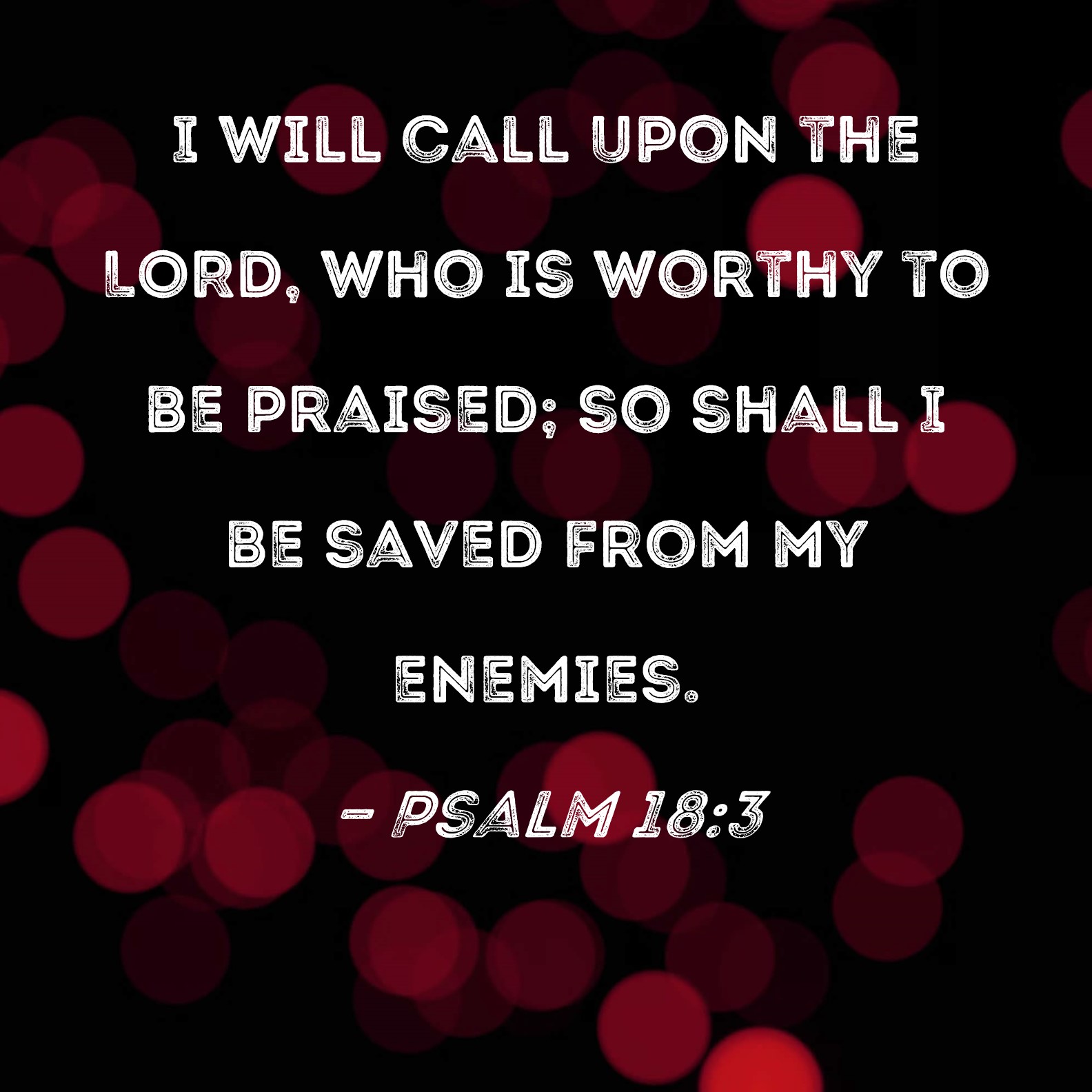 Psalm 18 3 I Will Call Upon The LORD Who Is Worthy To Be Praised So 