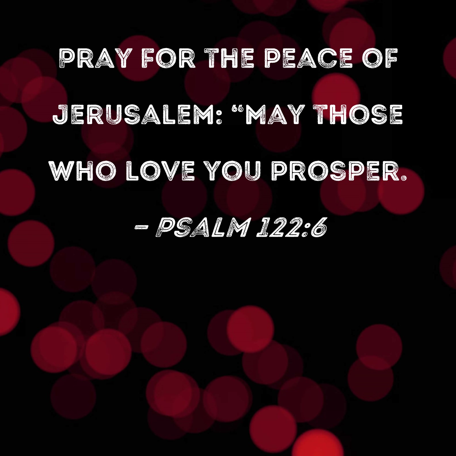 SHALOM - PRAY FOR THE PEACE OF JERUSALEM, Psalm 122, Israel, we stand  with you
