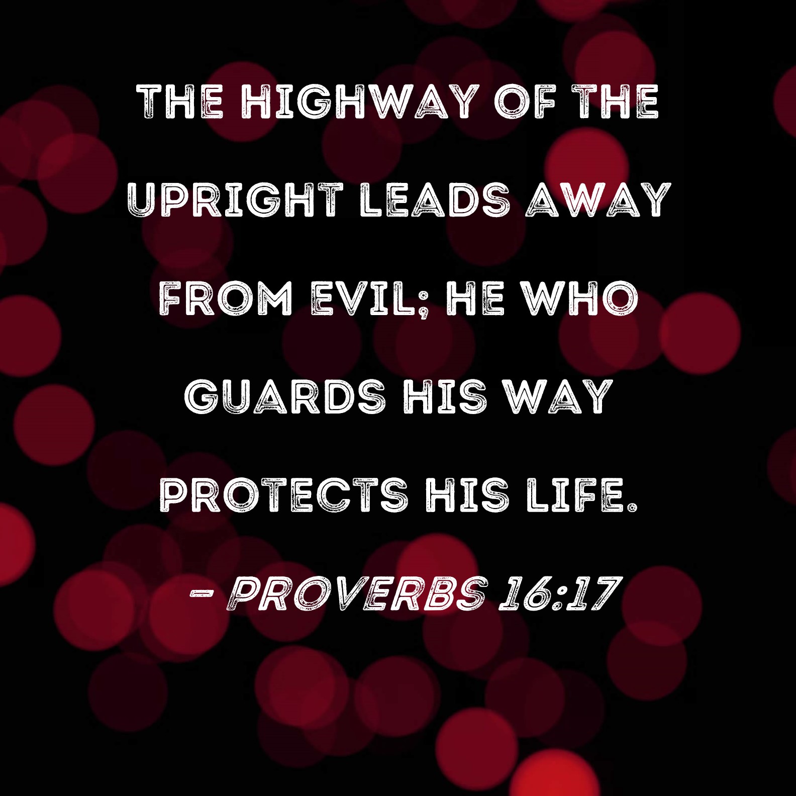 Proverbs 1617 The Highway Of The Upright Leads Away From Evil He Who Guards His Way Protects