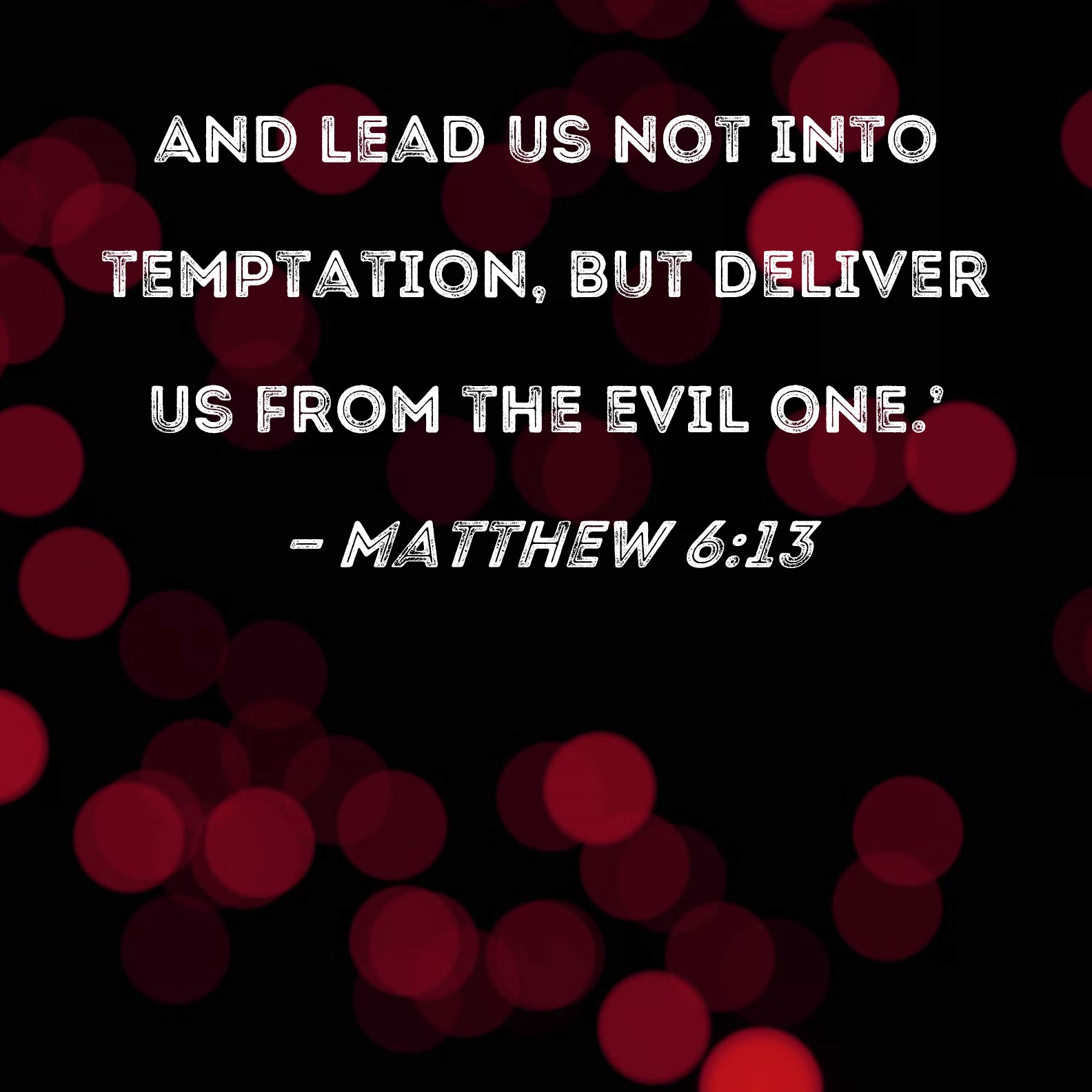 Matthew 6 13 And Lead Us Not Into Temptation But Deliver Us From The 