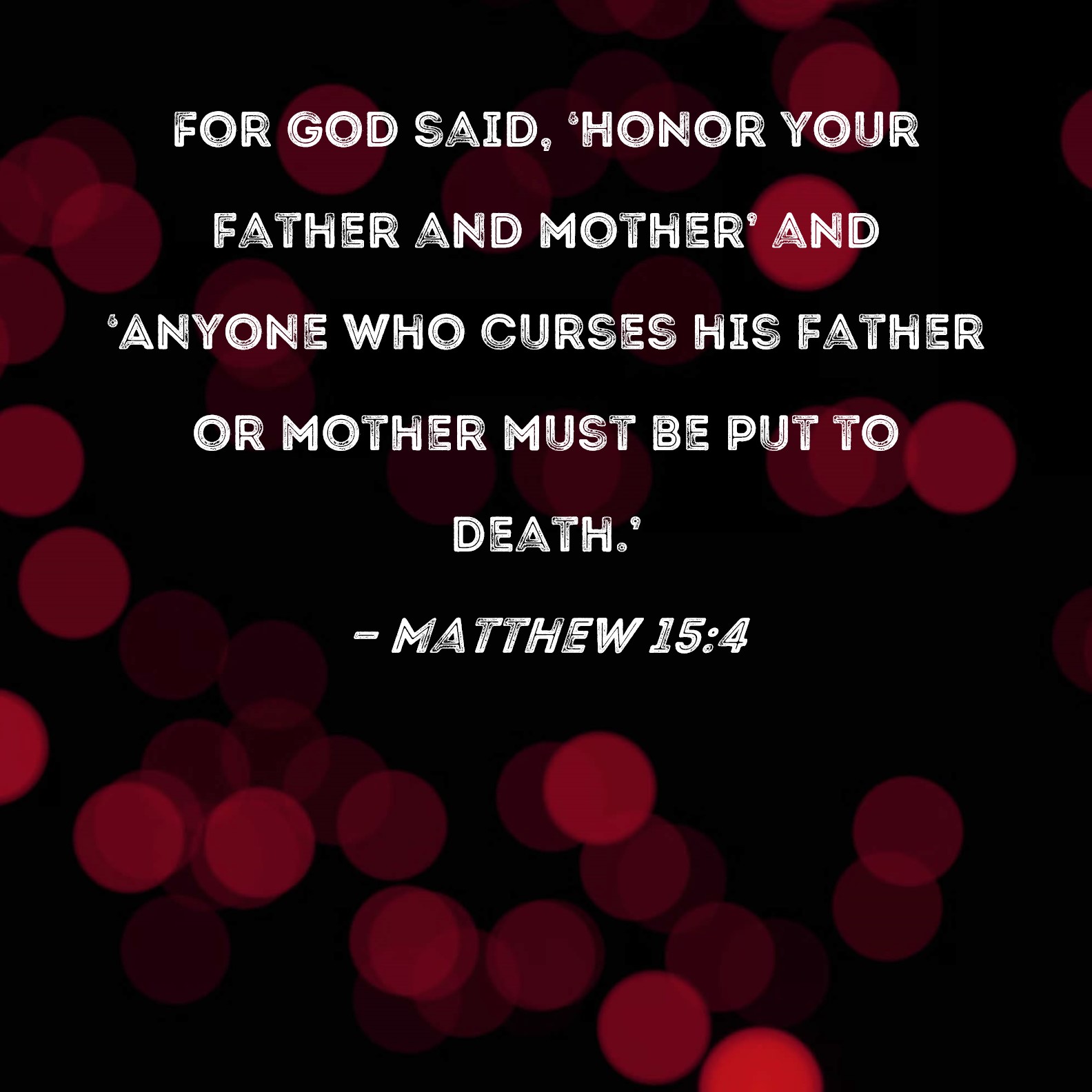 Matthew 15 4 For God Said Honor Your Father And Mother And Anyone 