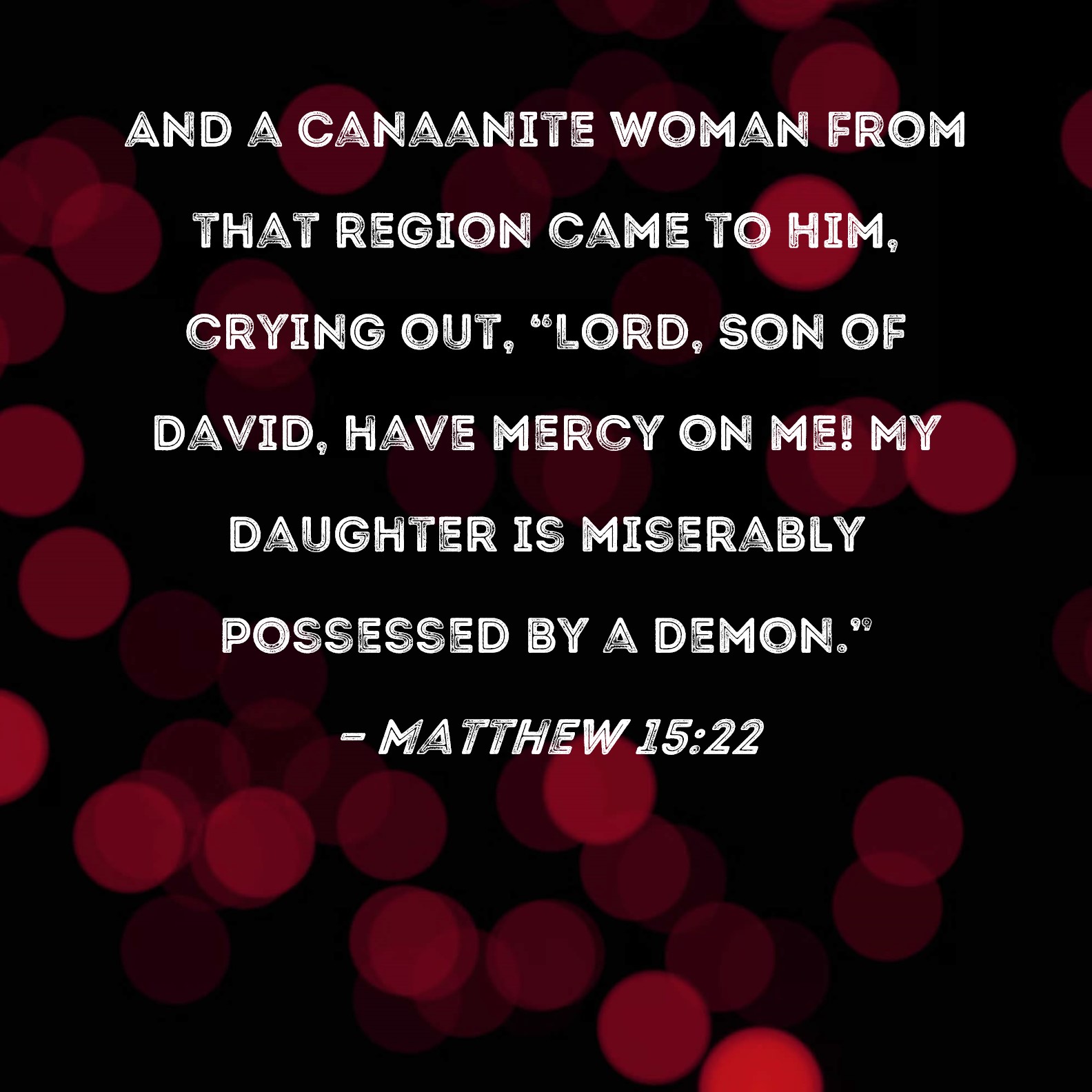 Matthew 15 22 And A Canaanite Woman From That Region Came To Him 