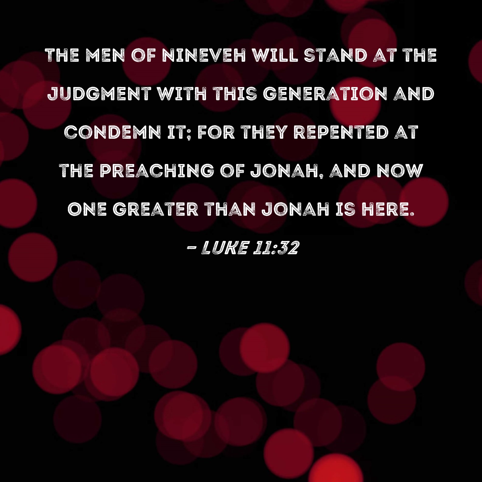 Luke 11:32 The men of Nineveh will stand at the judgment with this ...