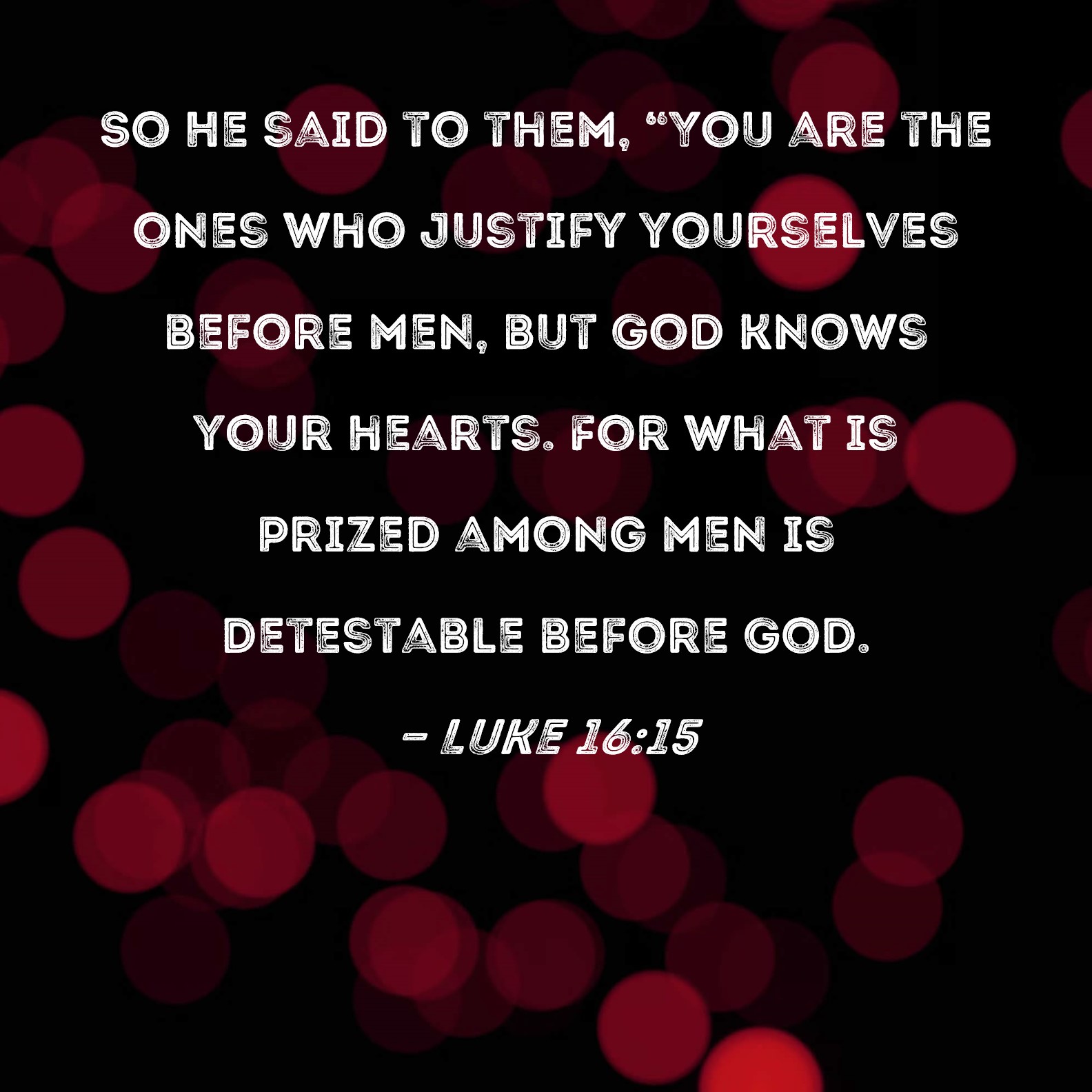 Luke 16 15 So He Said To Them You Are The Ones Who Justify Yourselves 