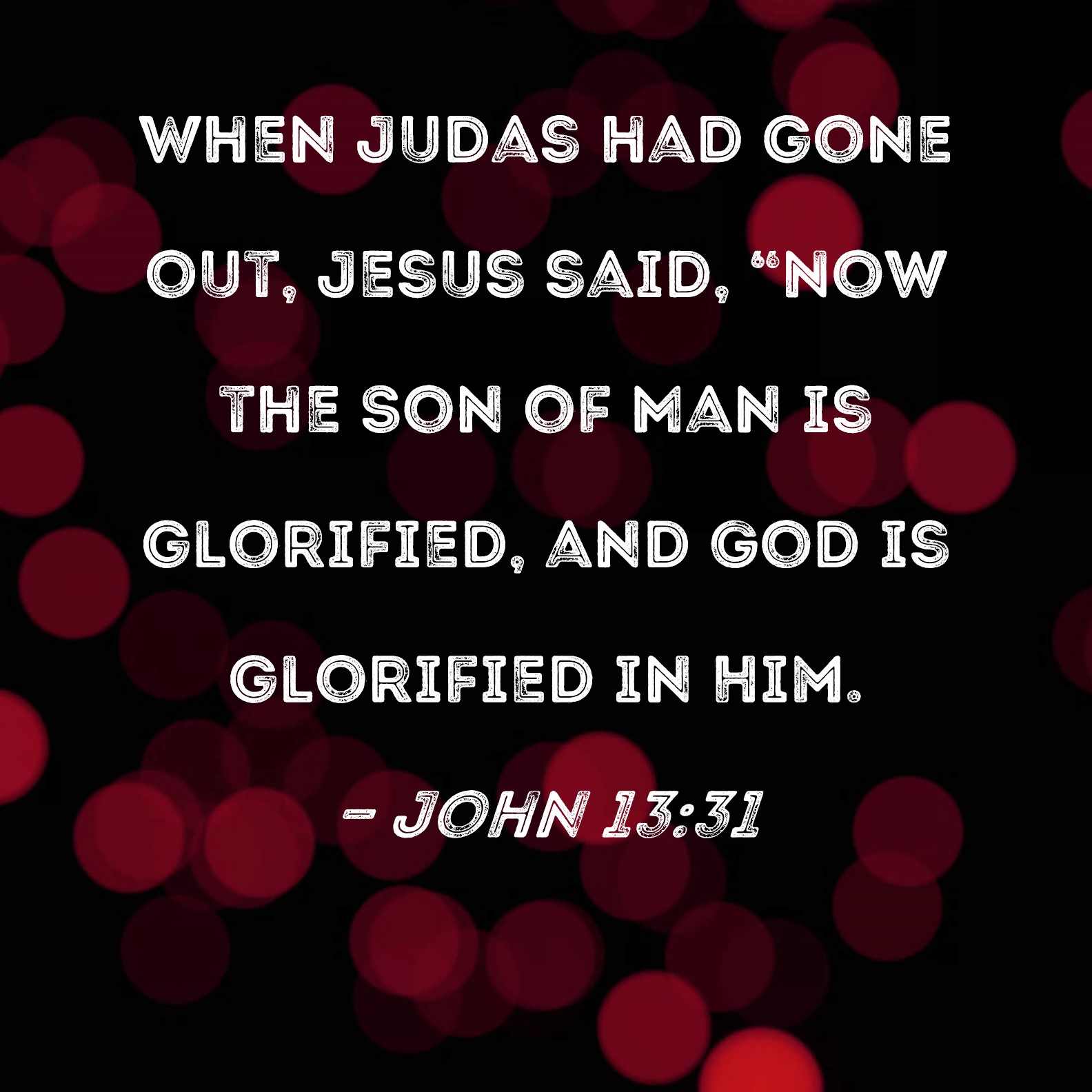 John 13 31 When Judas Had Gone Out Jesus Said Now The Son Of Man Is 