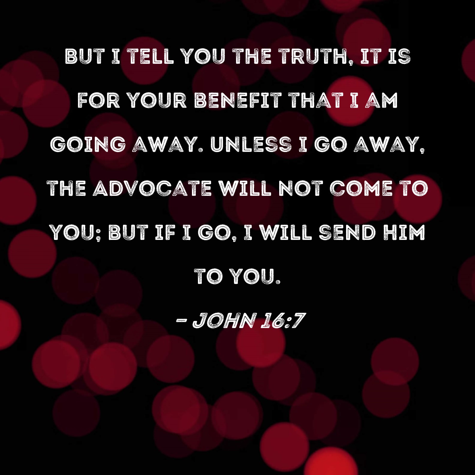 John 16 7 But I Tell You The Truth It Is For Your Benefit That I Am 