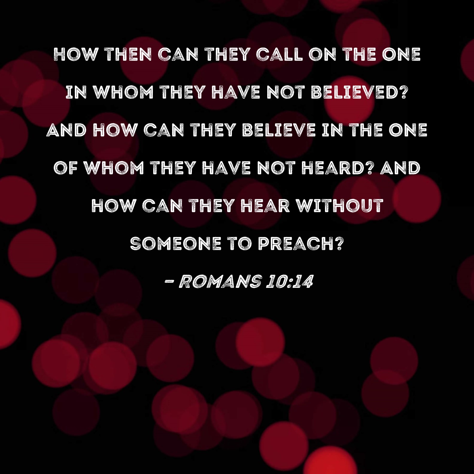 Romans 10 14 How Then Can They Call On The One In Whom They Have Not 