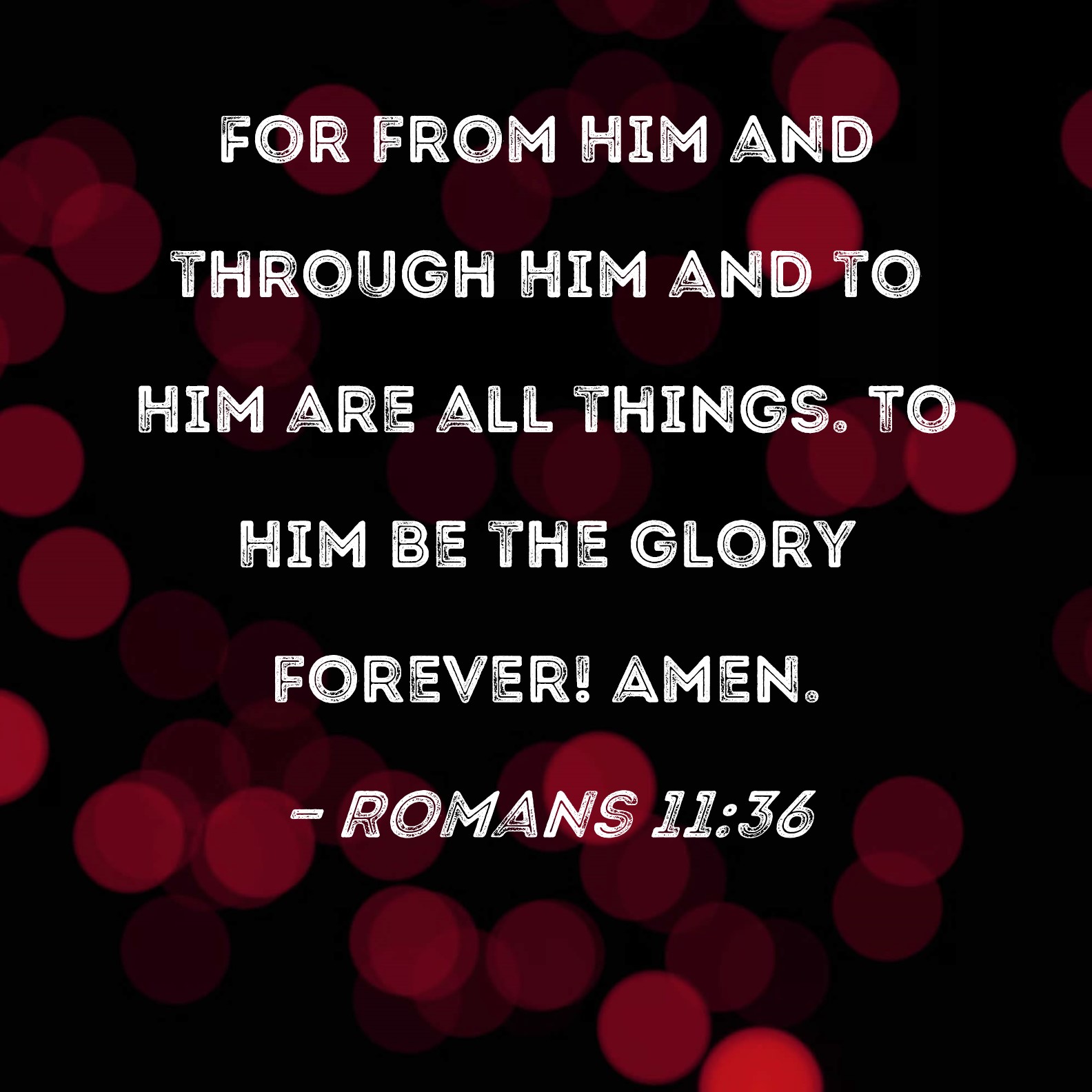 Romans 11 36 For From Him And Through Him And To Him Are All Things To 