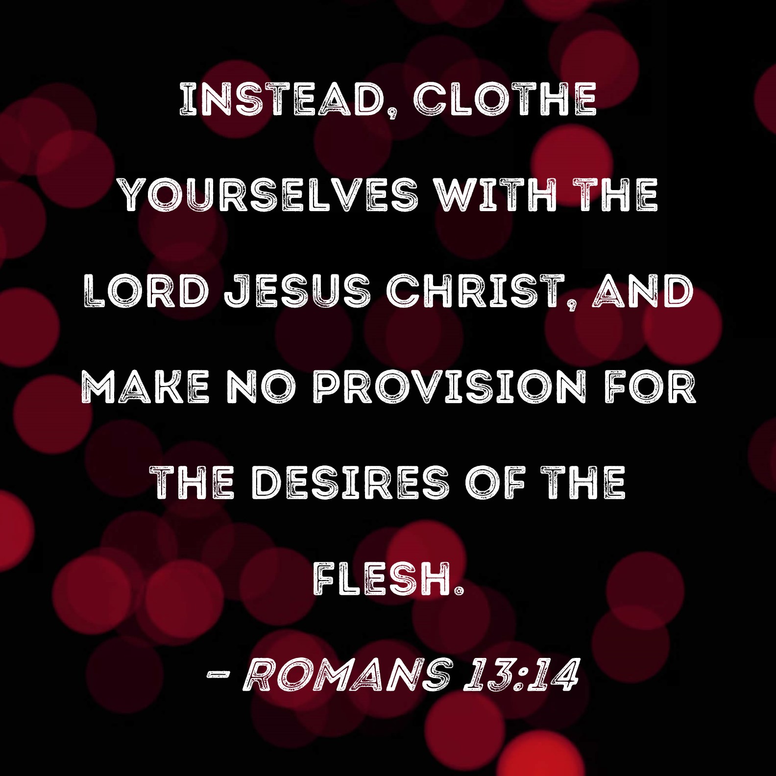 Romans 13 14 Instead Clothe Yourselves With The Lord Jesus Christ And 