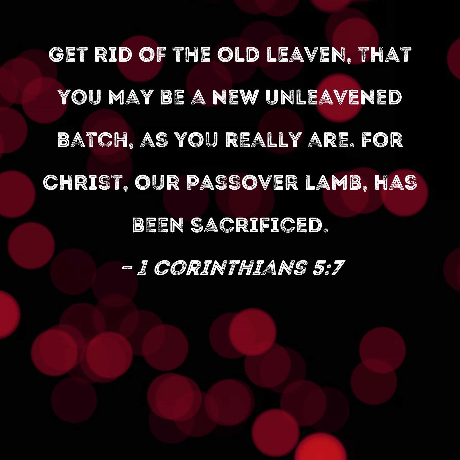 1 Corinthians 5 7 Get Rid Of The Old Leaven That You May Be A New 