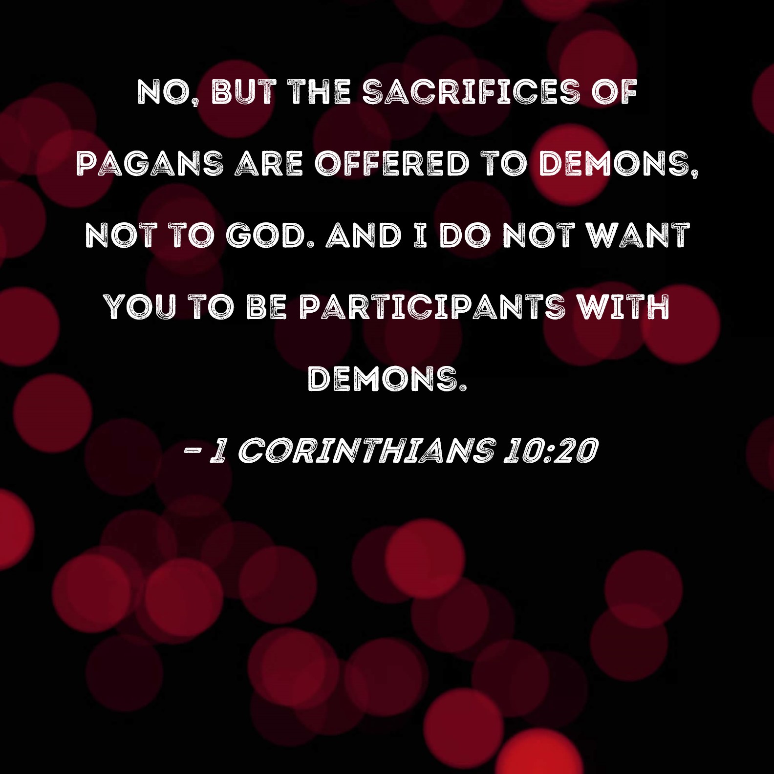 1 Corinthians 10 20 No But The Sacrifices Of Pagans Are Offered To 