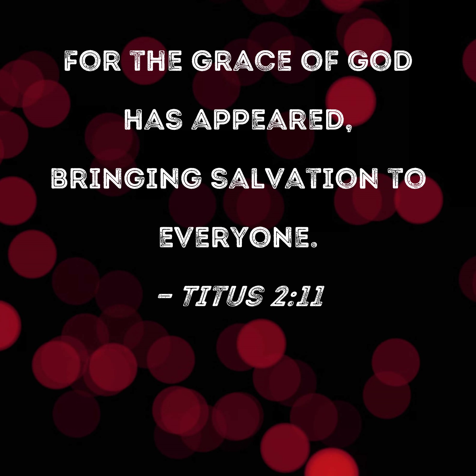 Titus 2 11 For The Grace Of God Has Appeared Bringing Salvation To 