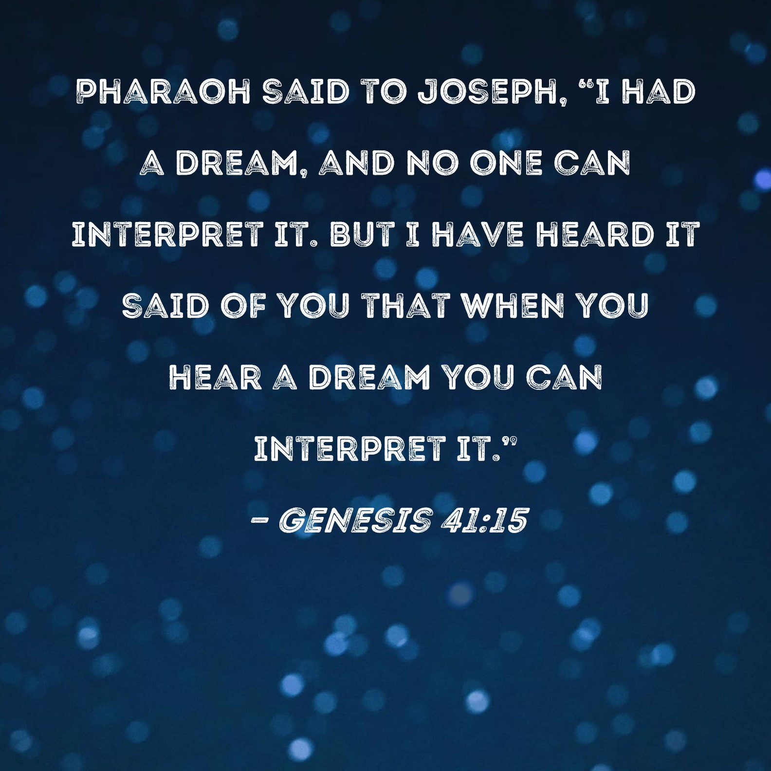 Genesis 41 15 Pharaoh Said To Joseph I Had A Dream And No One Can 