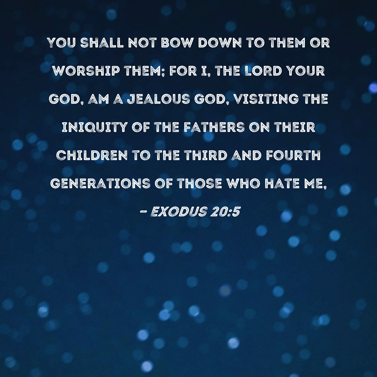 Exodus 20 5 You Shall Not Bow Down To Them Or Worship Them For I The 