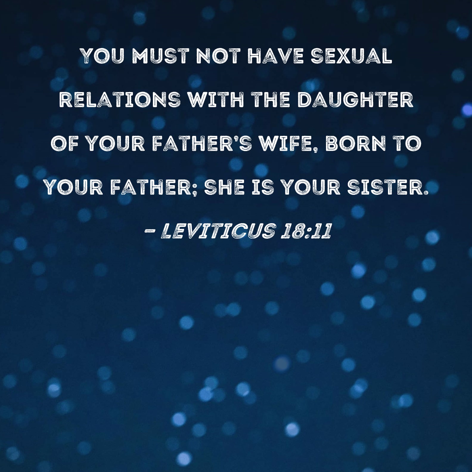Leviticus 1811 You must not have sexual relations with the daughter of your fathers wife, born to your father; she is your sister. hq nude picture