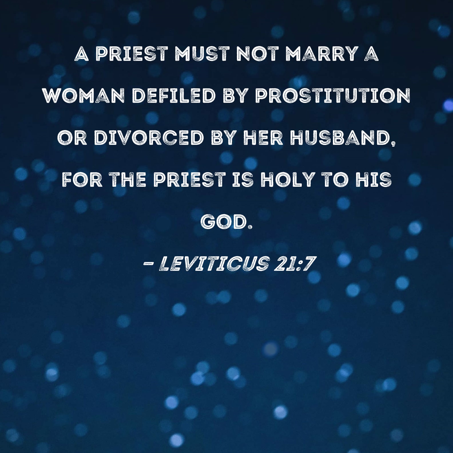 Leviticus 217 A priest must not marry a woman defiled by prostitution or divorced by her husband, for the priest is holy to his God. picture