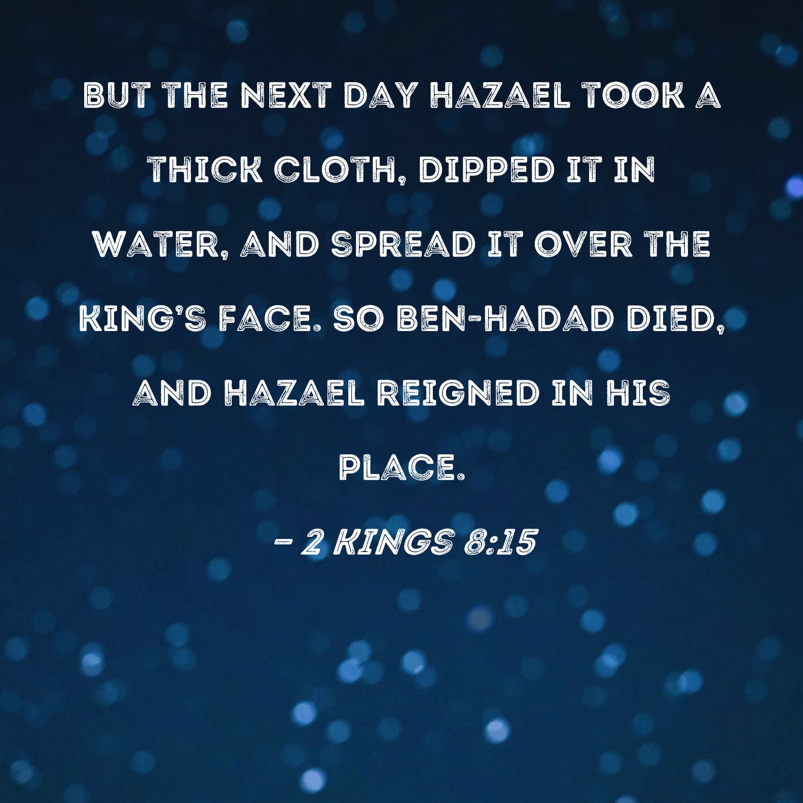 2 Kings 8 15 But The Next Day Hazael Took A Thick Cloth Dipped It In 