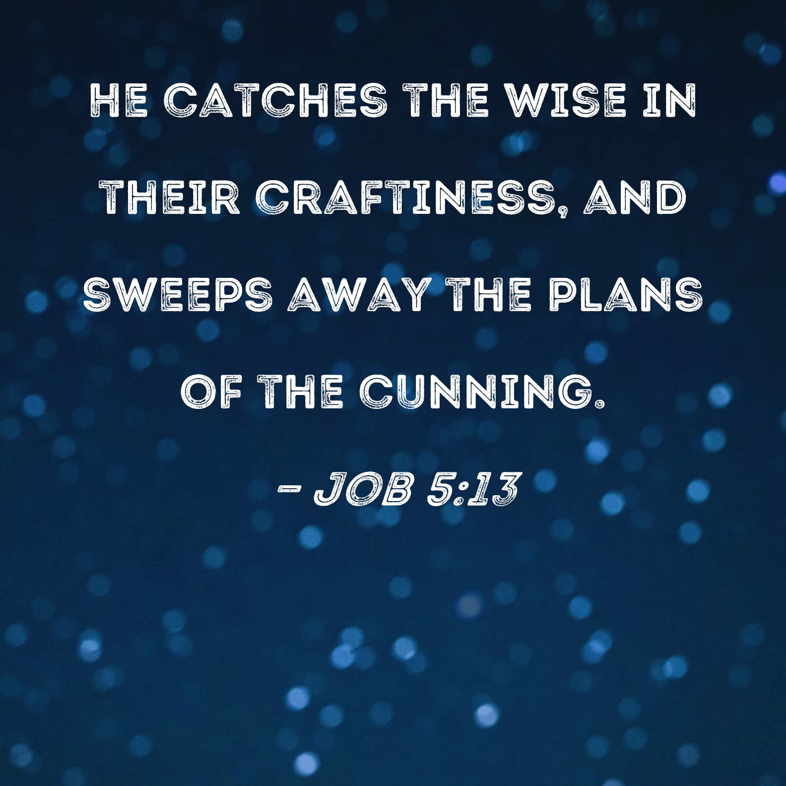 Job 5 13 He Catches The Wise In Their Craftiness And Sweeps Away The 