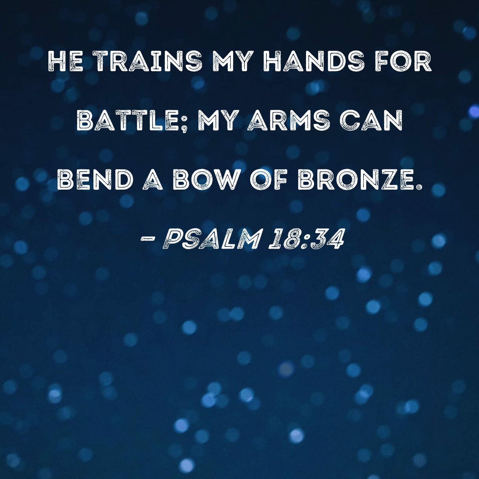 Psalm 18 34 He Trains My Hands For Battle My Arms Can Bend A Bow Of 