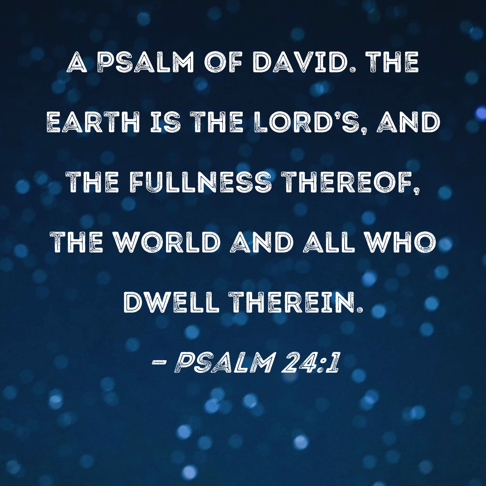 Psalm 24 1 The Earth Is The LORD s And The Fullness Thereof The World 