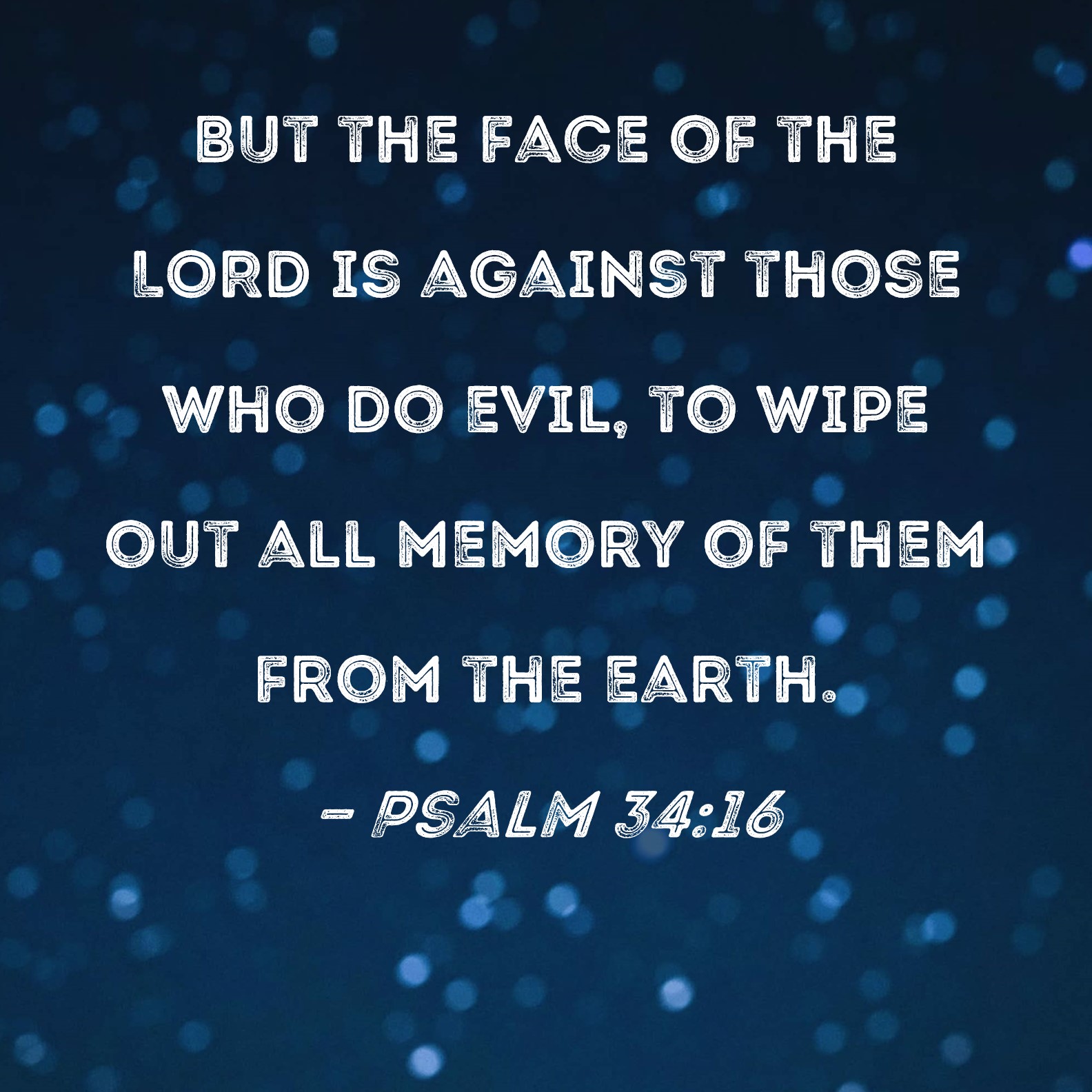 Psalm 34:16 But the face of the LORD is against those who do evil, to ...