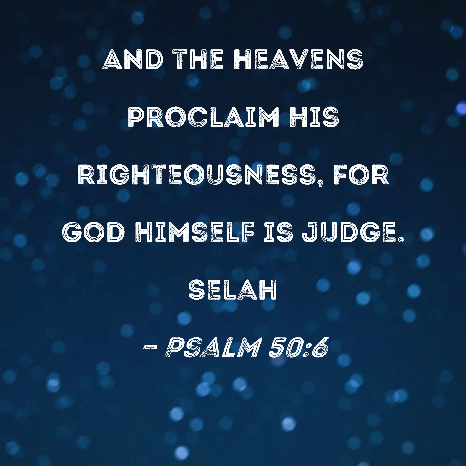 Psalm 50:6 And the heavens proclaim His righteousness, for God Himself ...