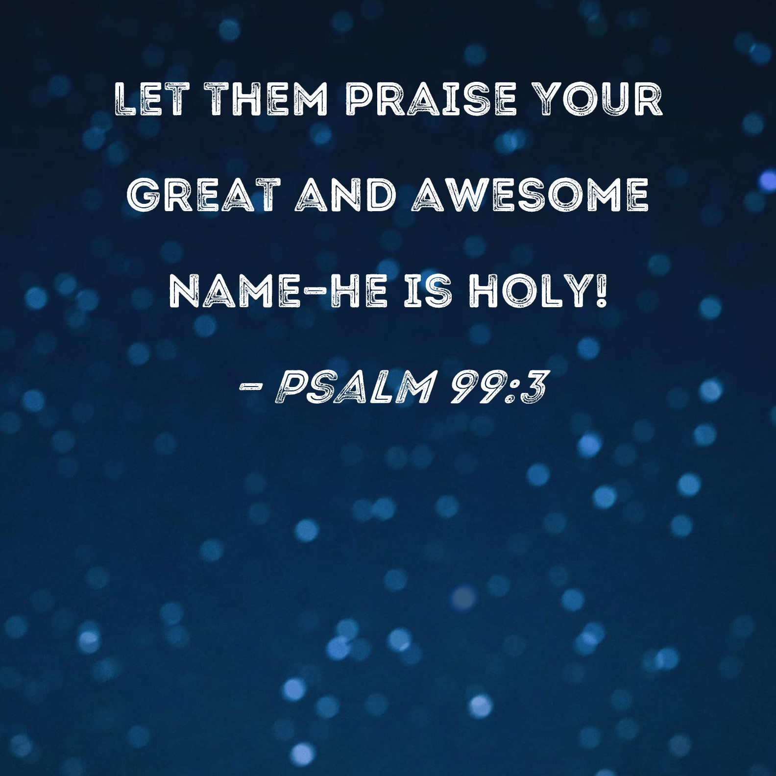 Psalm 99 3 Let Them Praise Your Great And Awesome Name He Is Holy 