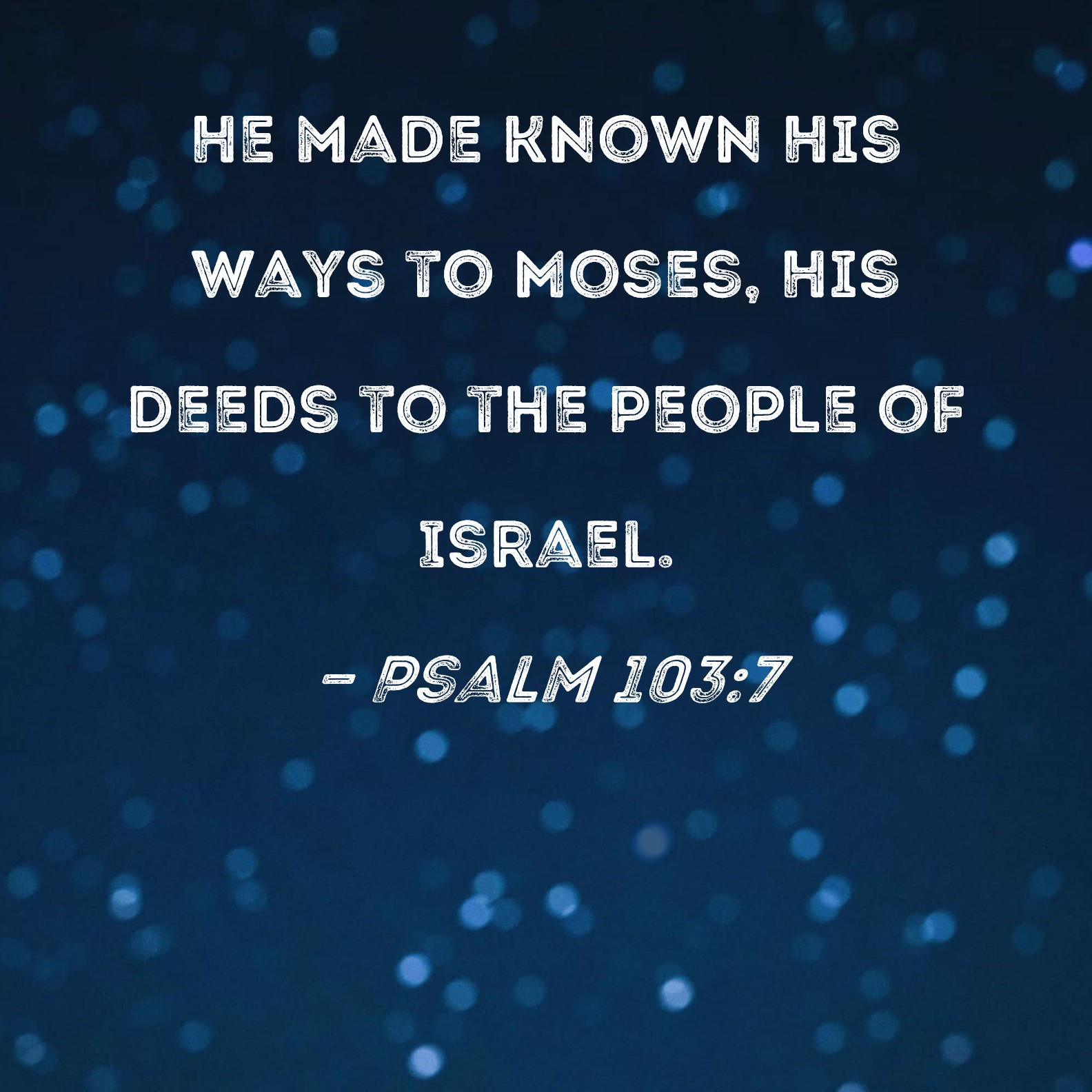 Psalm 103:7 He made known His ways to Moses, His deeds to the people of ...