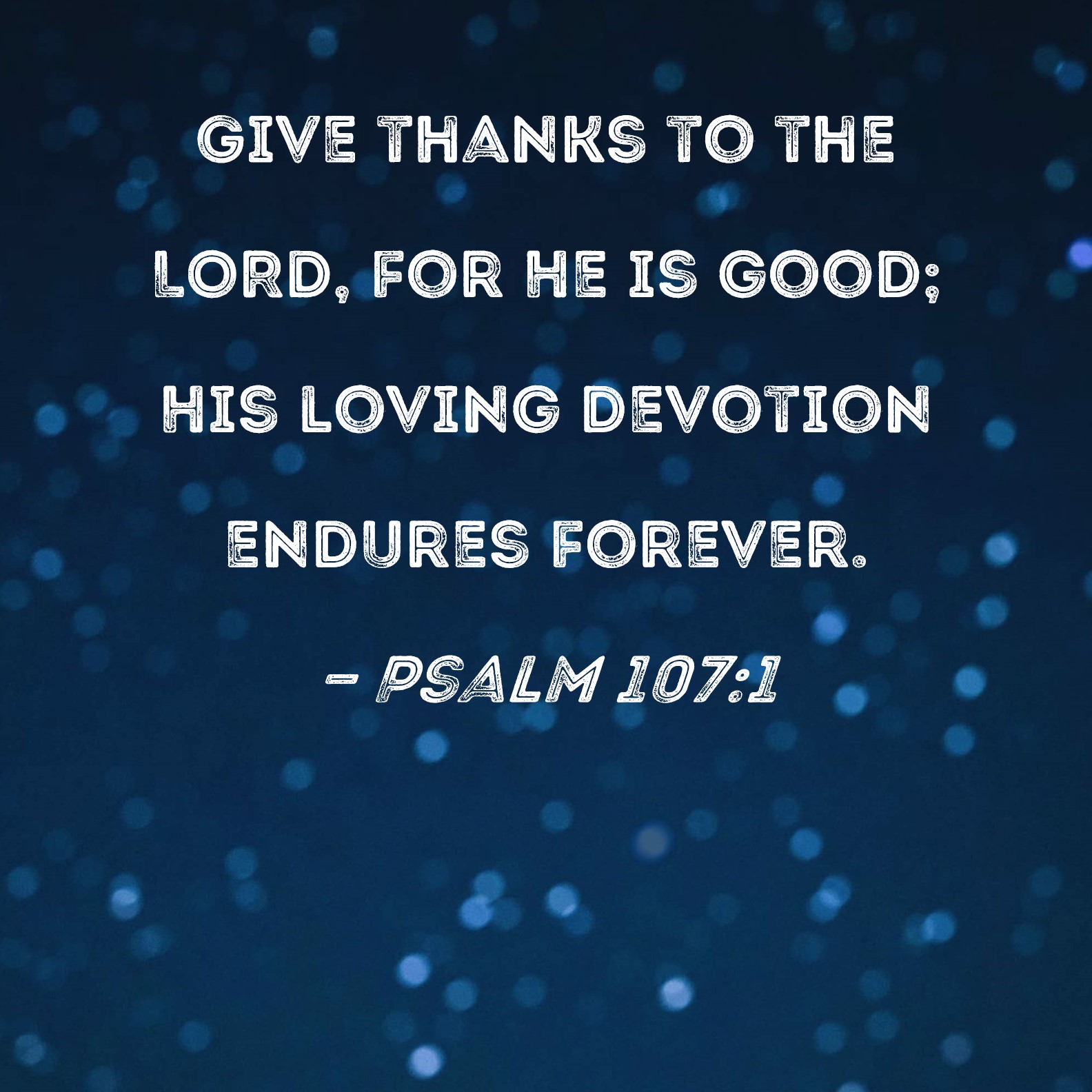 Psalm 107 1 Give Thanks To The LORD For He Is Good His Loving 