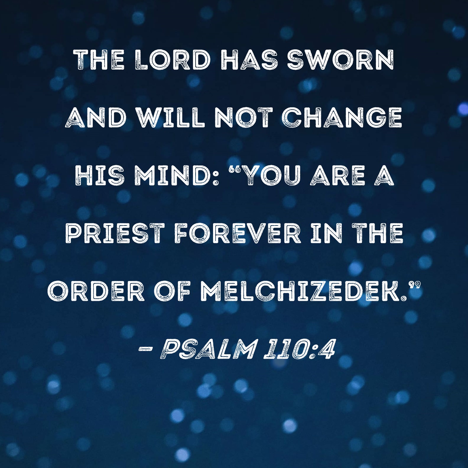 Psalm 110 4 The LORD Has Sworn And Will Not Change His Mind You Are A 