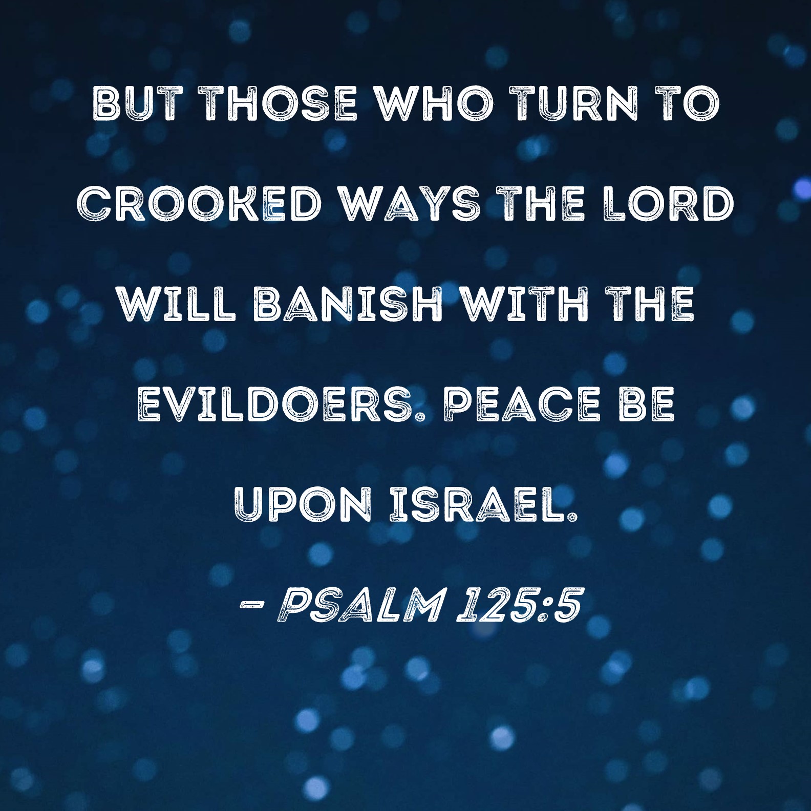 Psalm 125:5 But those who turn to crooked ways the LORD will banish ...
