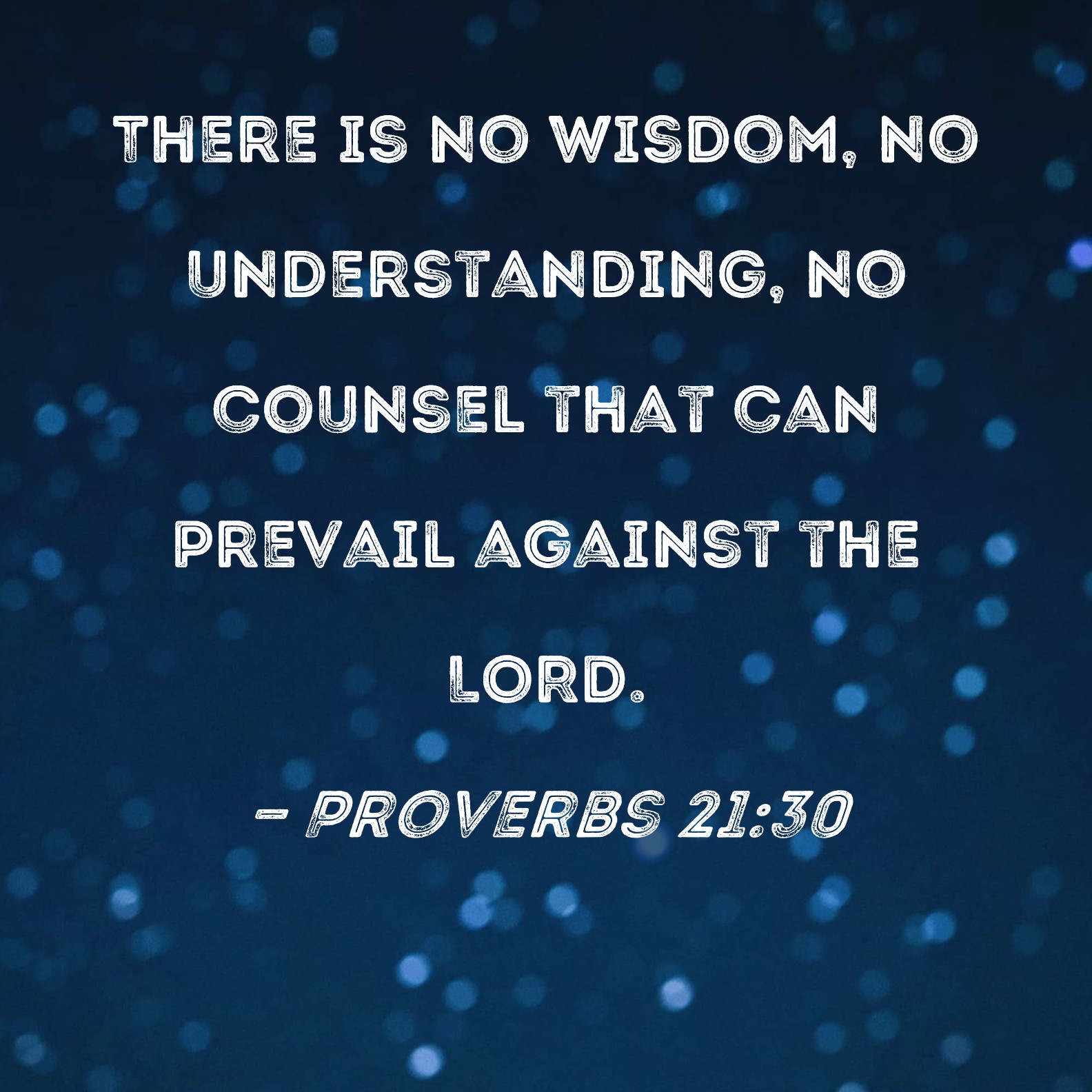 Proverbs 21 30 There Is No Wisdom No Understanding No Counsel That 