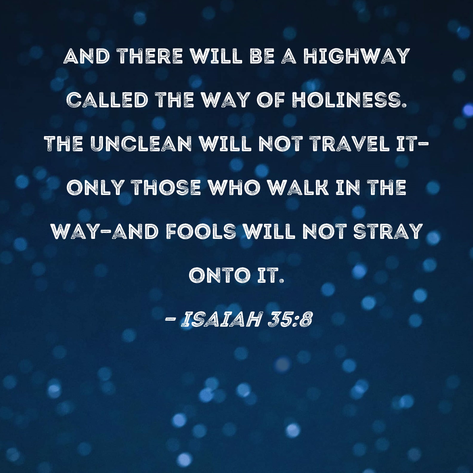 Isaiah 35 8 And There Will Be A Highway Called The Way Of Holiness The 