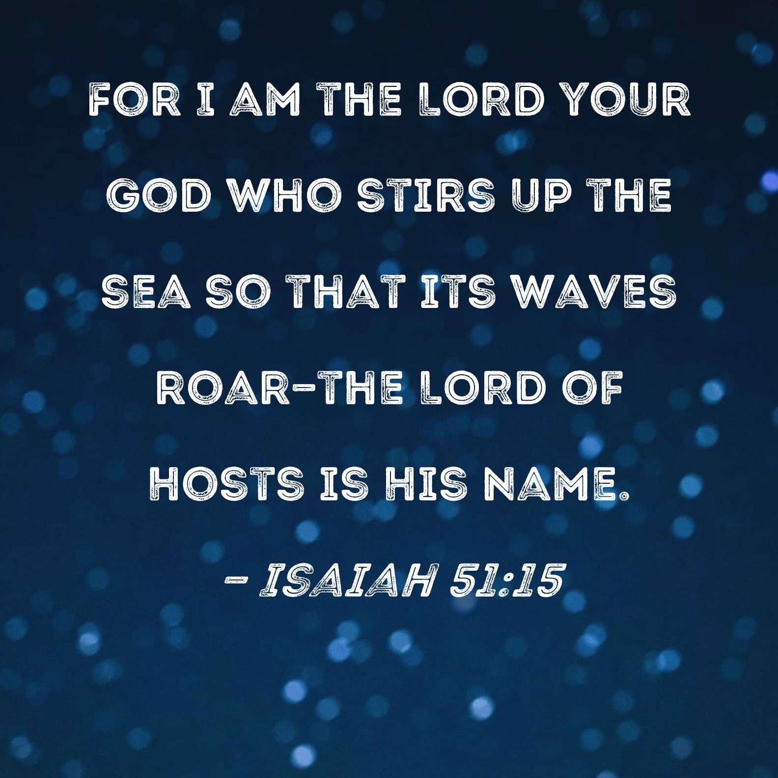 Isaiah 51 15 For I Am The LORD Your God Who Stirs Up The Sea So That 