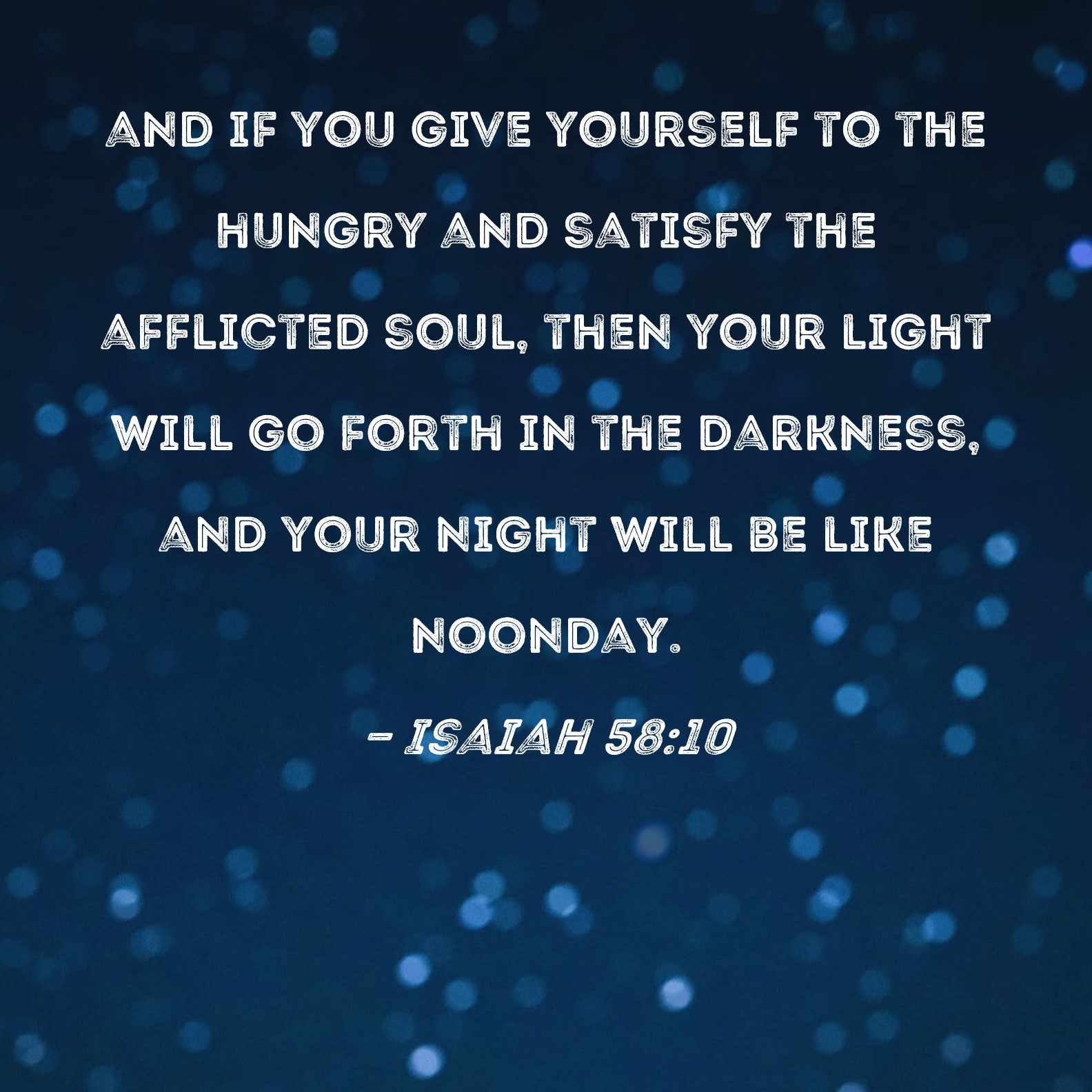 Isaiah 58 10 And If You Give Yourself To The Hungry And Satisfy The 