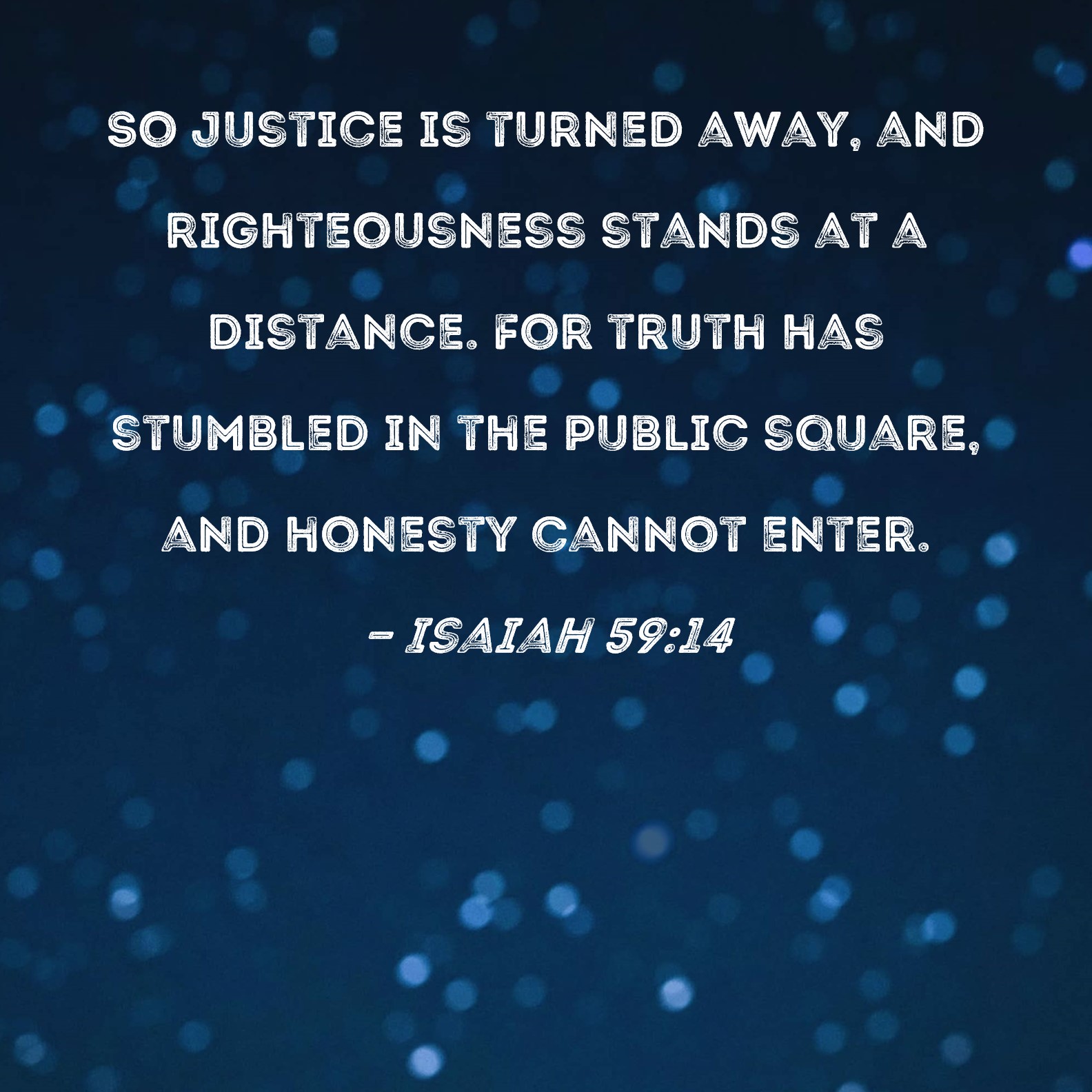 Isaiah 59 14 So Justice Is Turned Away And Righteousness Stands At A 