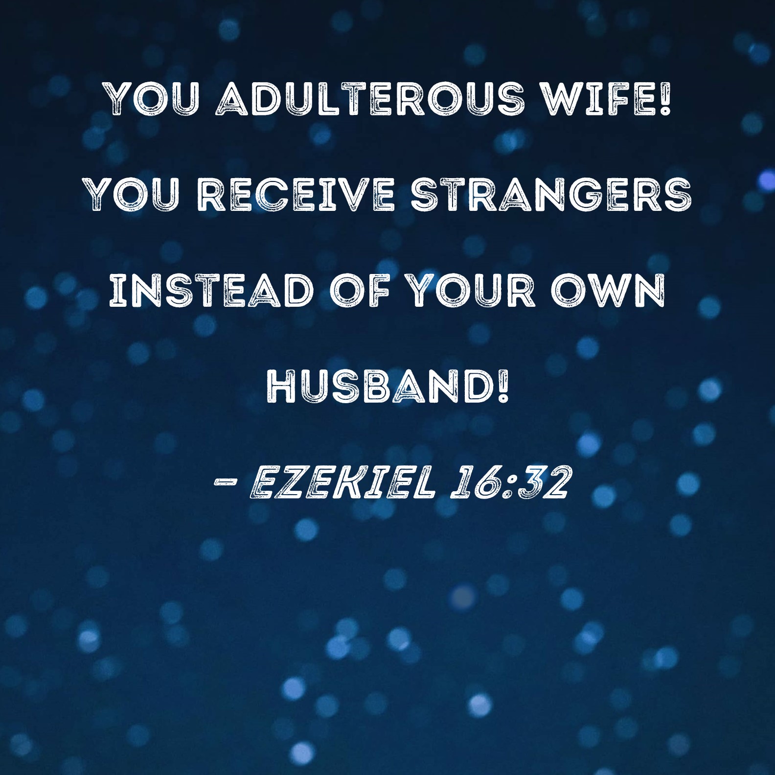 Ezekiel 16 32 You Adulterous Wife You Receive Strangers Instead Of 