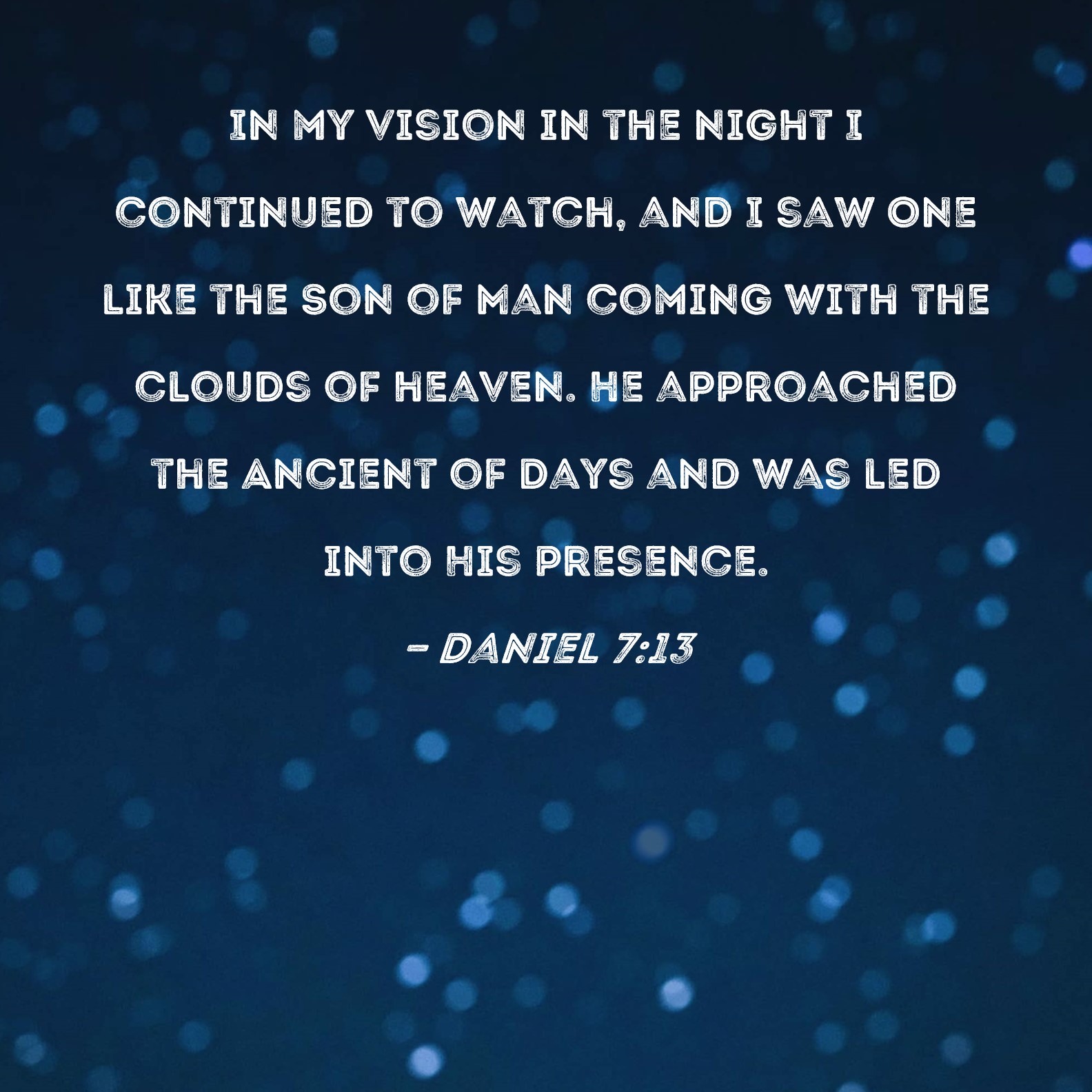 Daniel 713 In My Vision In The Night I Continued To Watch And I Saw
