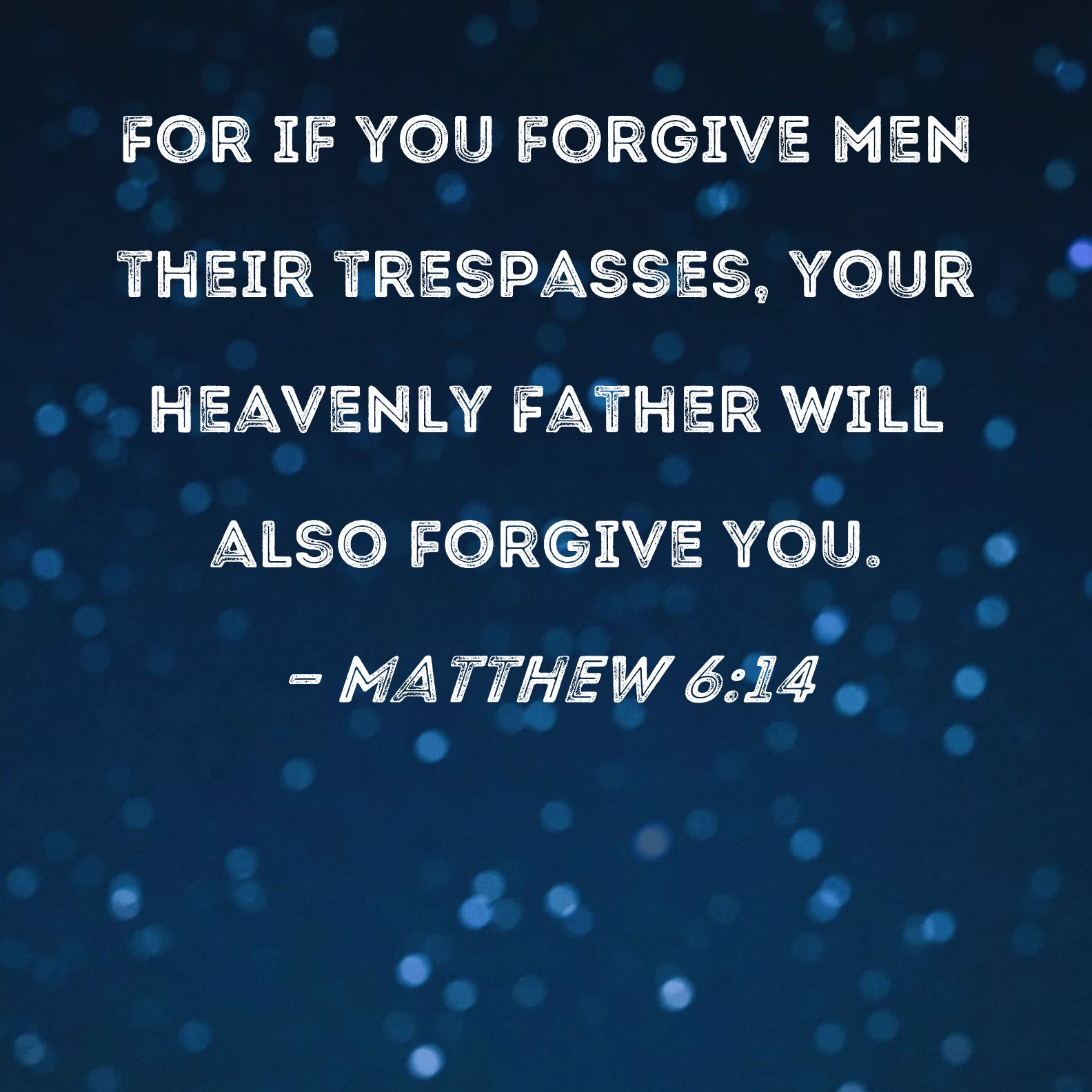 Matthew 6 14 For If You Forgive Men Their Trespasses Your Heavenly 