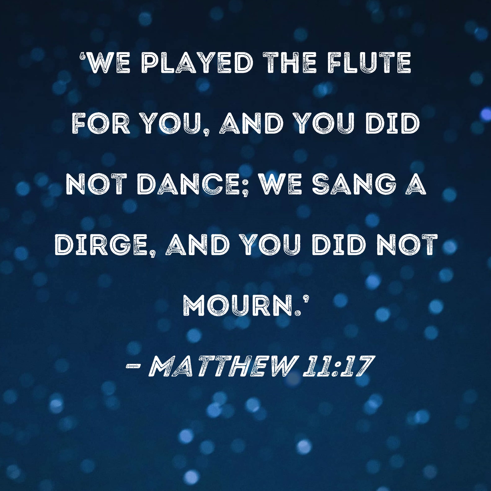 Matthew 11 17 We Played The Flute For You And You Did Not Dance We 