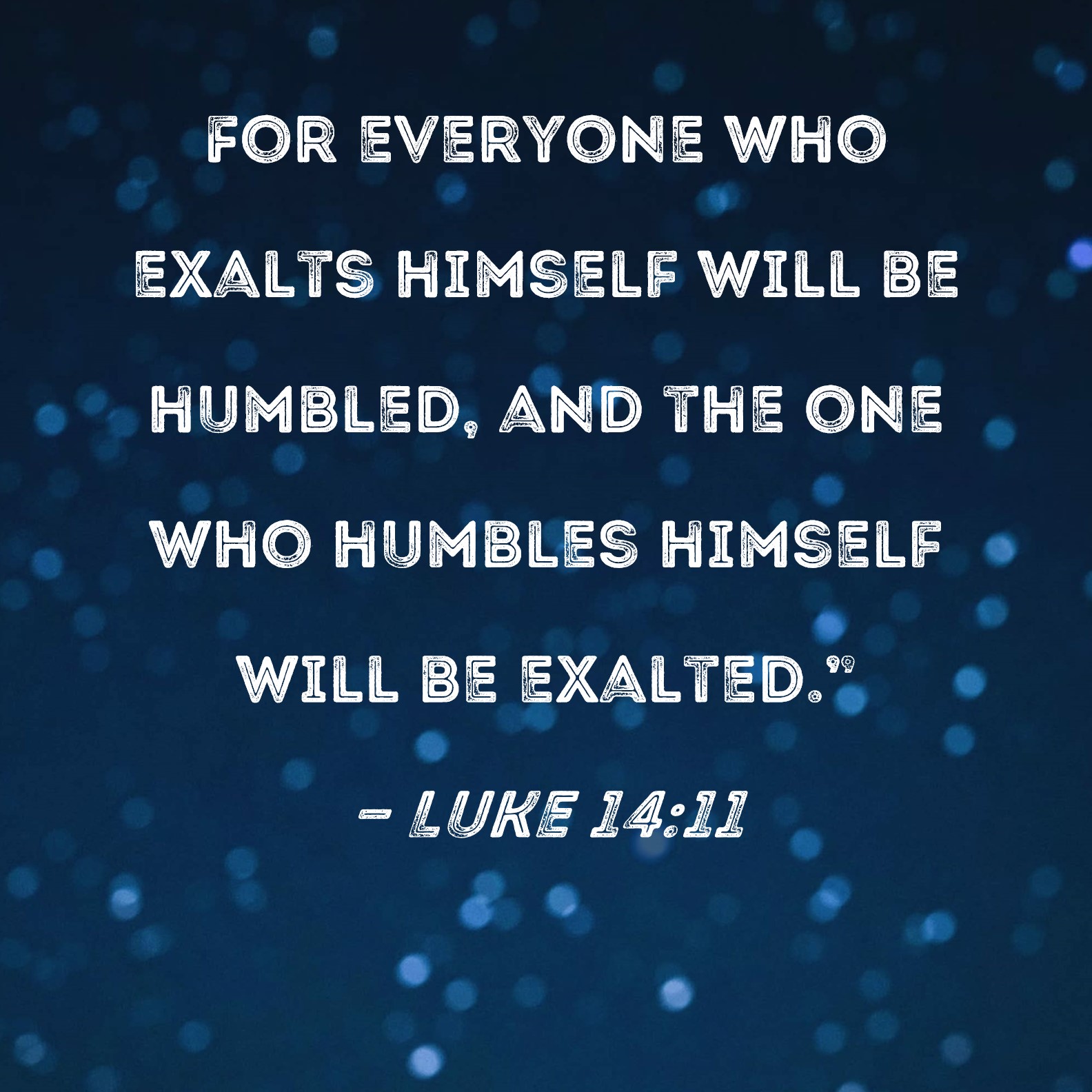 Luke 14 11 For Everyone Who Exalts Himself Will Be Humbled And The One 