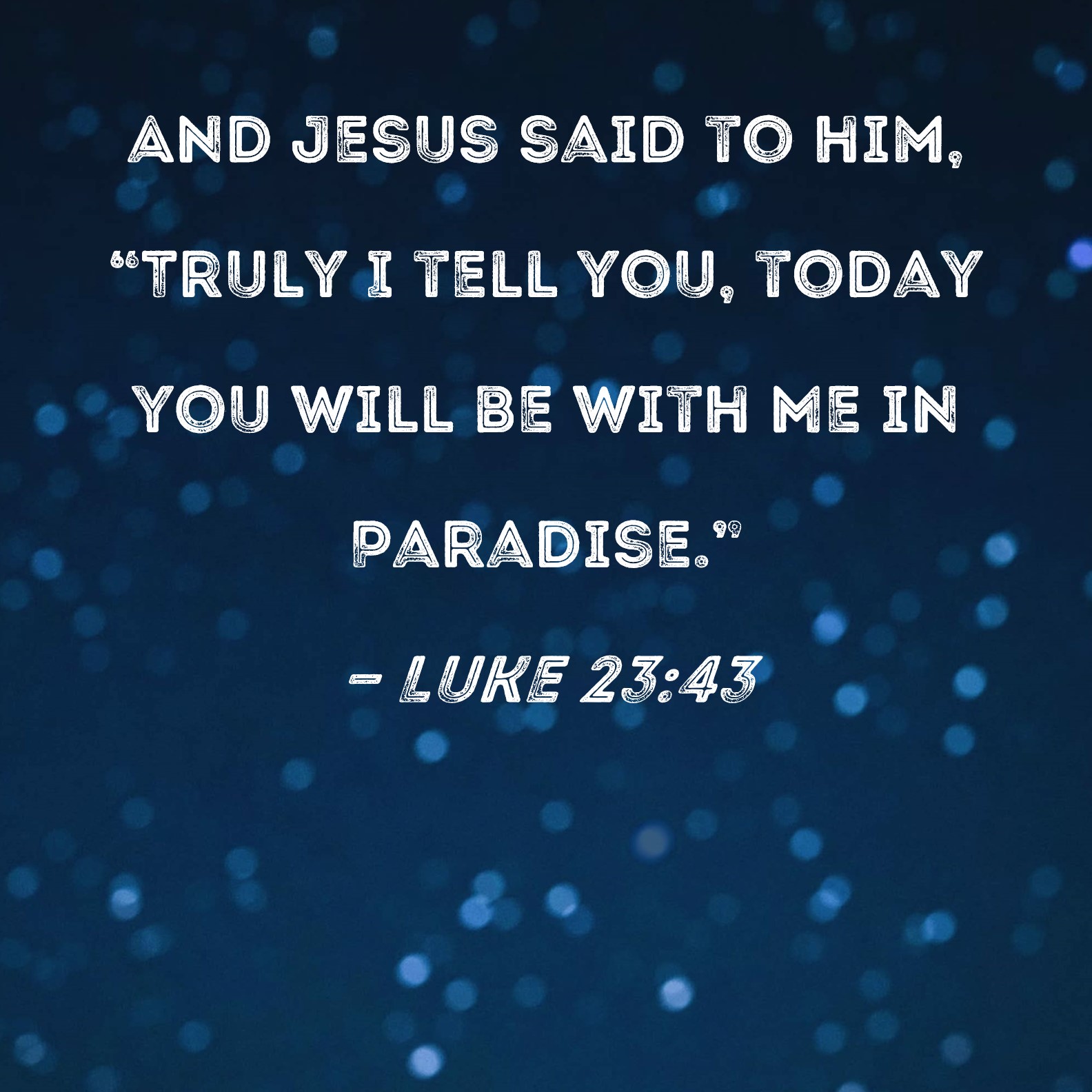 Luke 23 43 And Jesus Said To Him Truly I Tell You Today You Will Be 