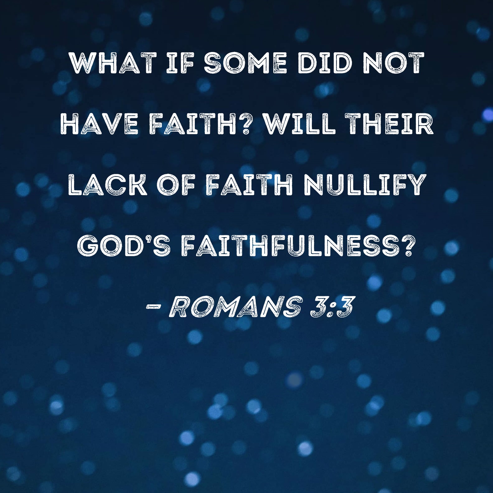 Romans 3 3 What If Some Did Not Have Faith Will Their Lack Of Faith 