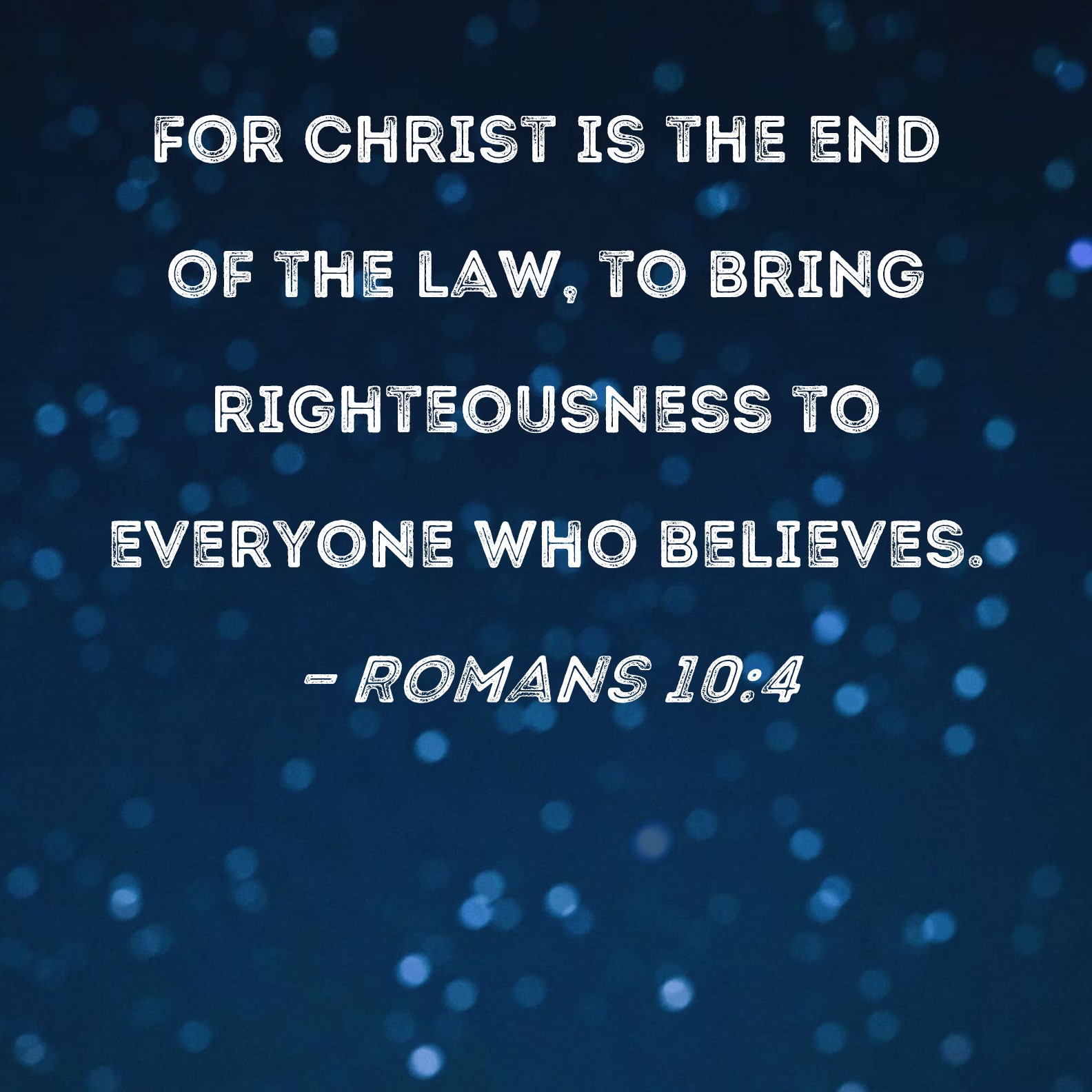 Romans 10 4 For Christ Is The End Of The Law To Bring Righteousness To 