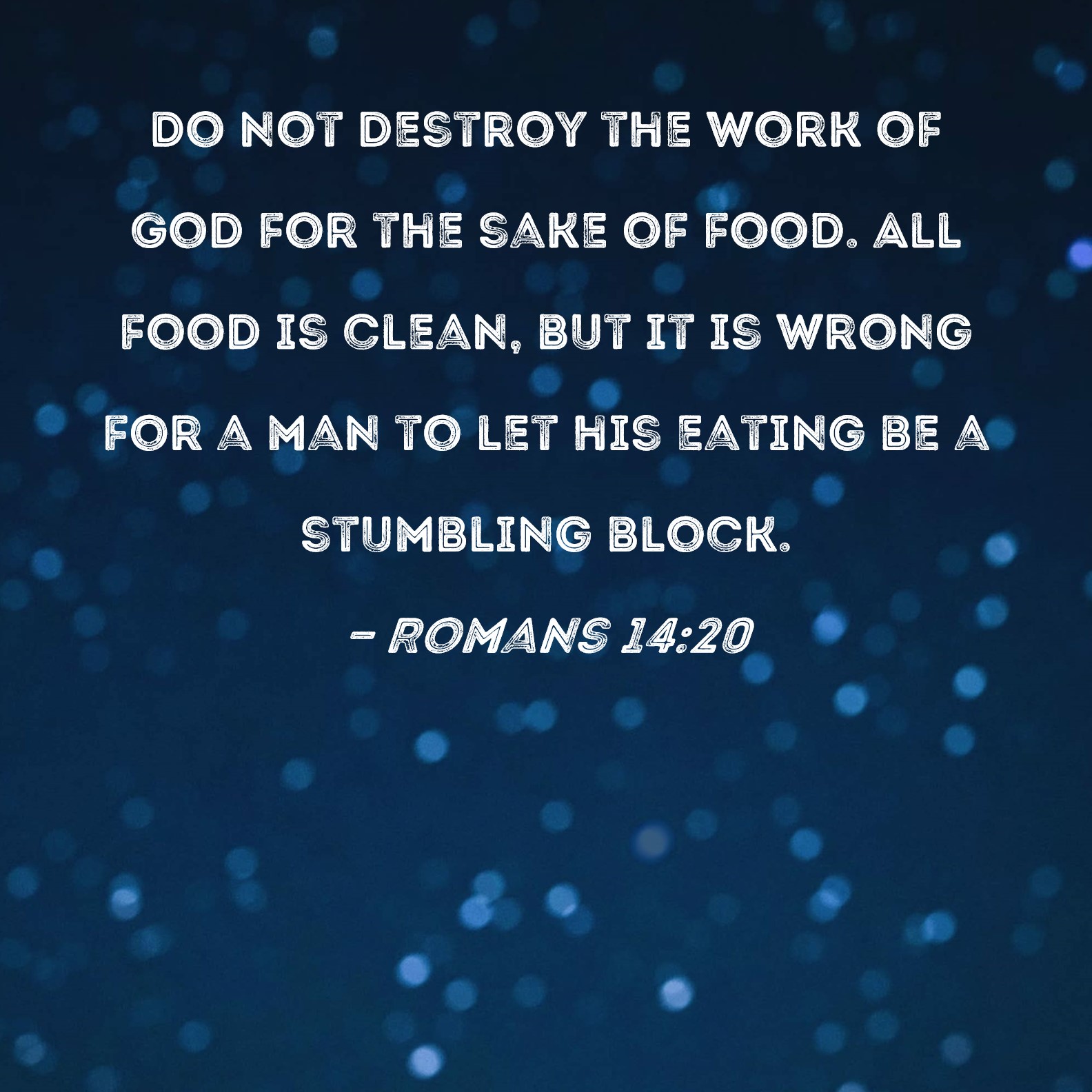 Romans 14 20 Do Not Destroy The Work Of God For The Sake Of Food All 