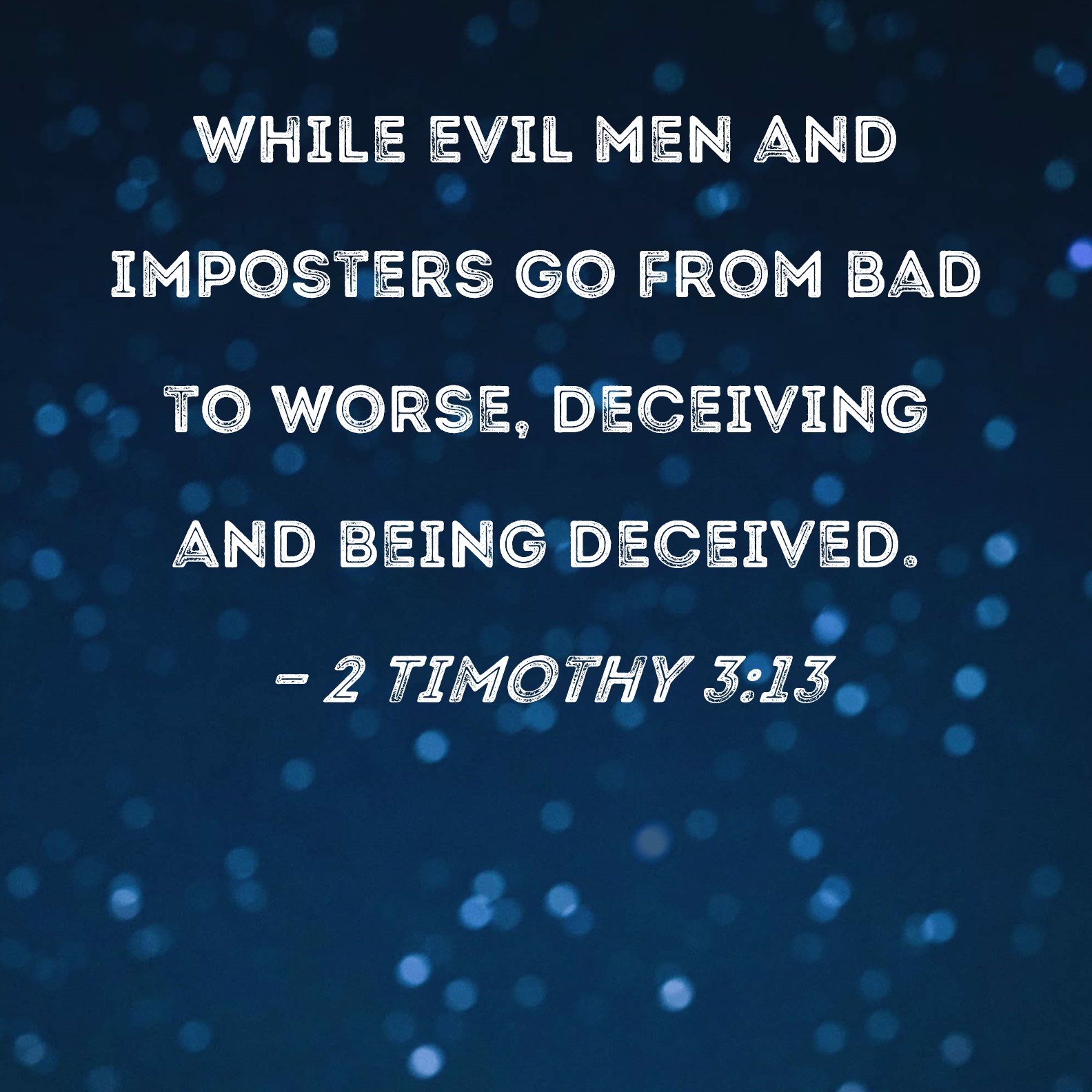 usund granske Barnlig 2 Timothy 3:13 while evil men and imposters go from bad to worse, deceiving  and being deceived.