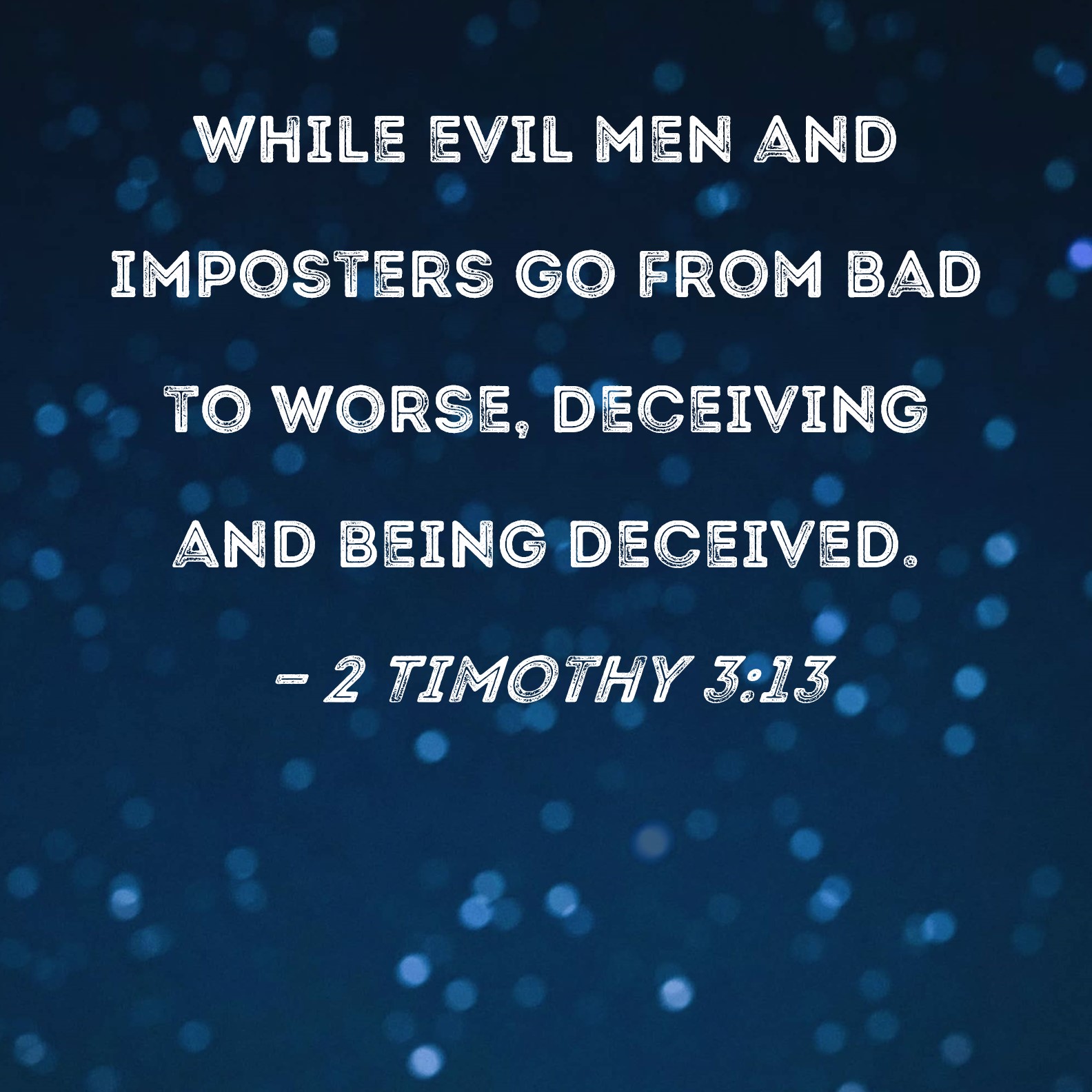 2 Timothy 3 13 While Evil Men And Imposters Go From Bad To Worse 